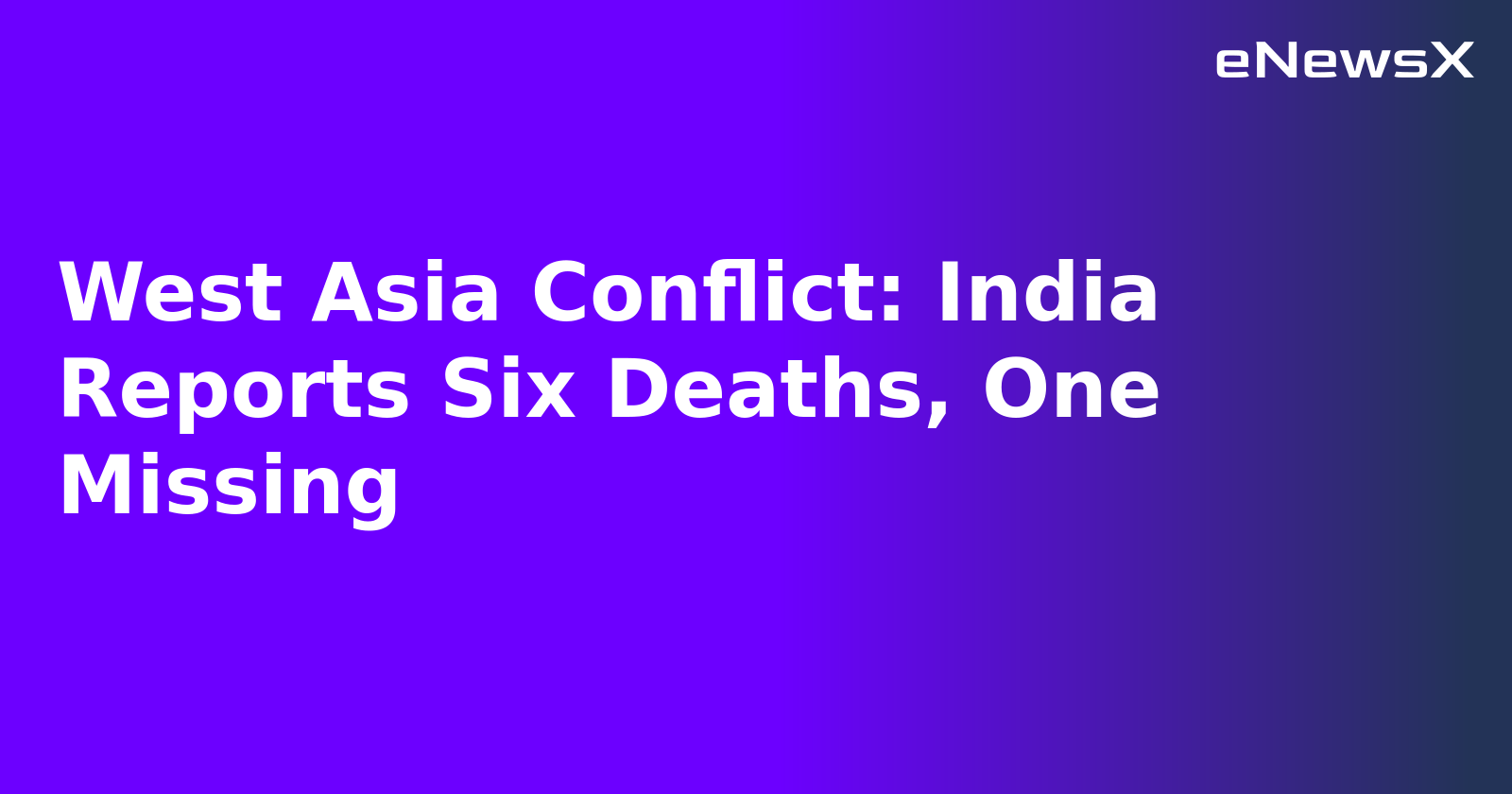 West Asia Conflict: India Reports Six Deaths, One Missing.webp