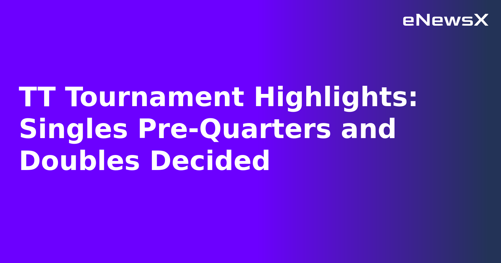 TT Tournament Highlights: Singles Pre-Quarters and Doubles Decided.webp