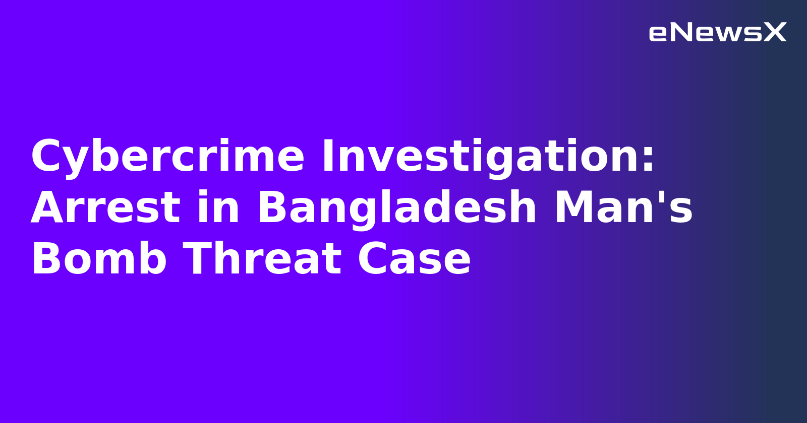 Cybercrime Investigation: Arrest in Bangladesh Man's Bomb Threat Case.webp Cybercrime Investigation: Arrest in Bangladesh Man's Bomb Threat Case.webp