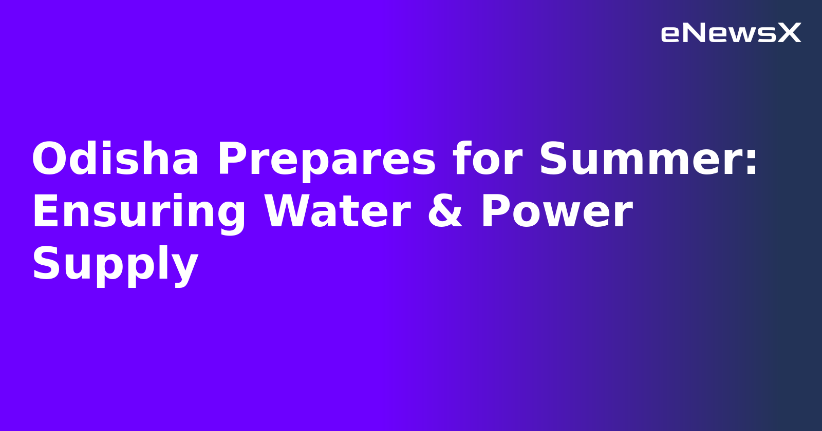 Odisha Prepares for Summer: Ensuring Water & Power Supply.webp