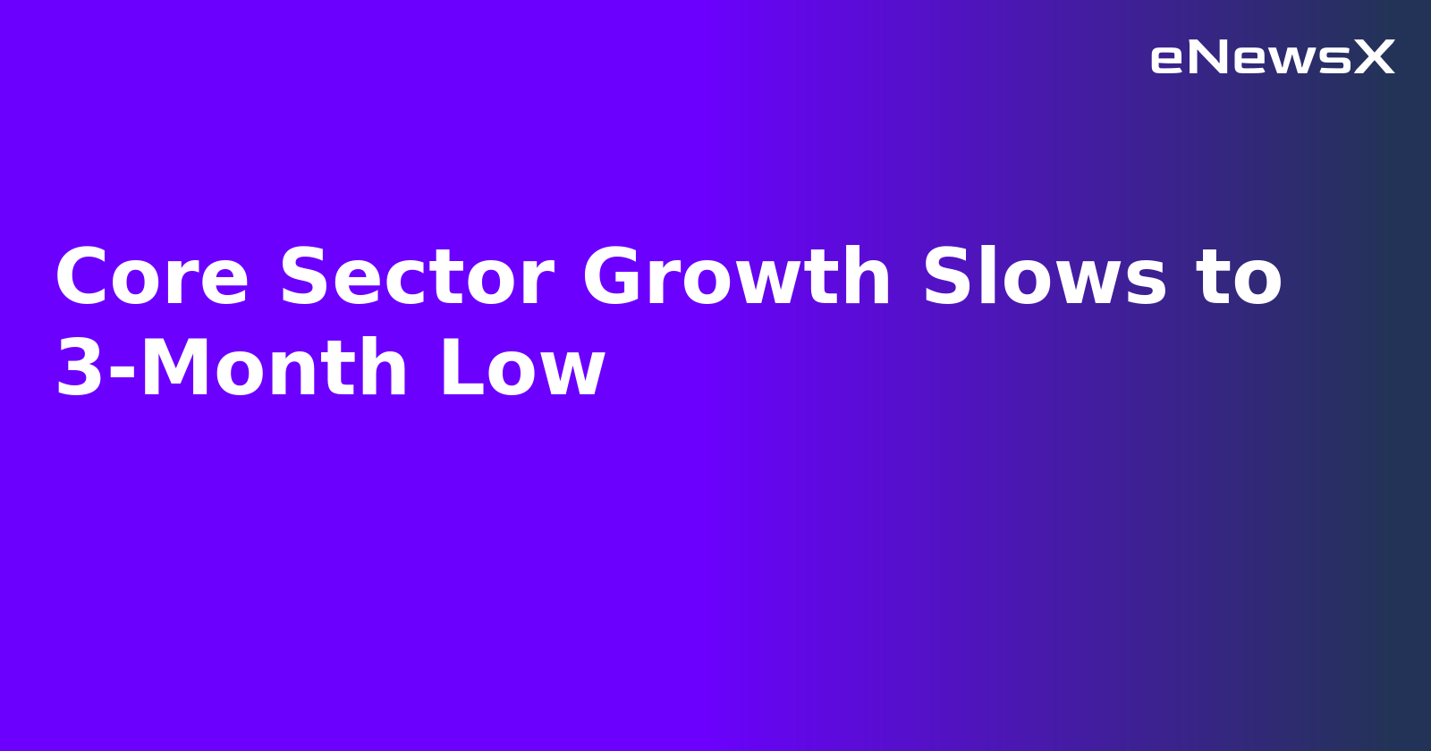 Core Sector Growth Slows to 3-Month Low.webp
