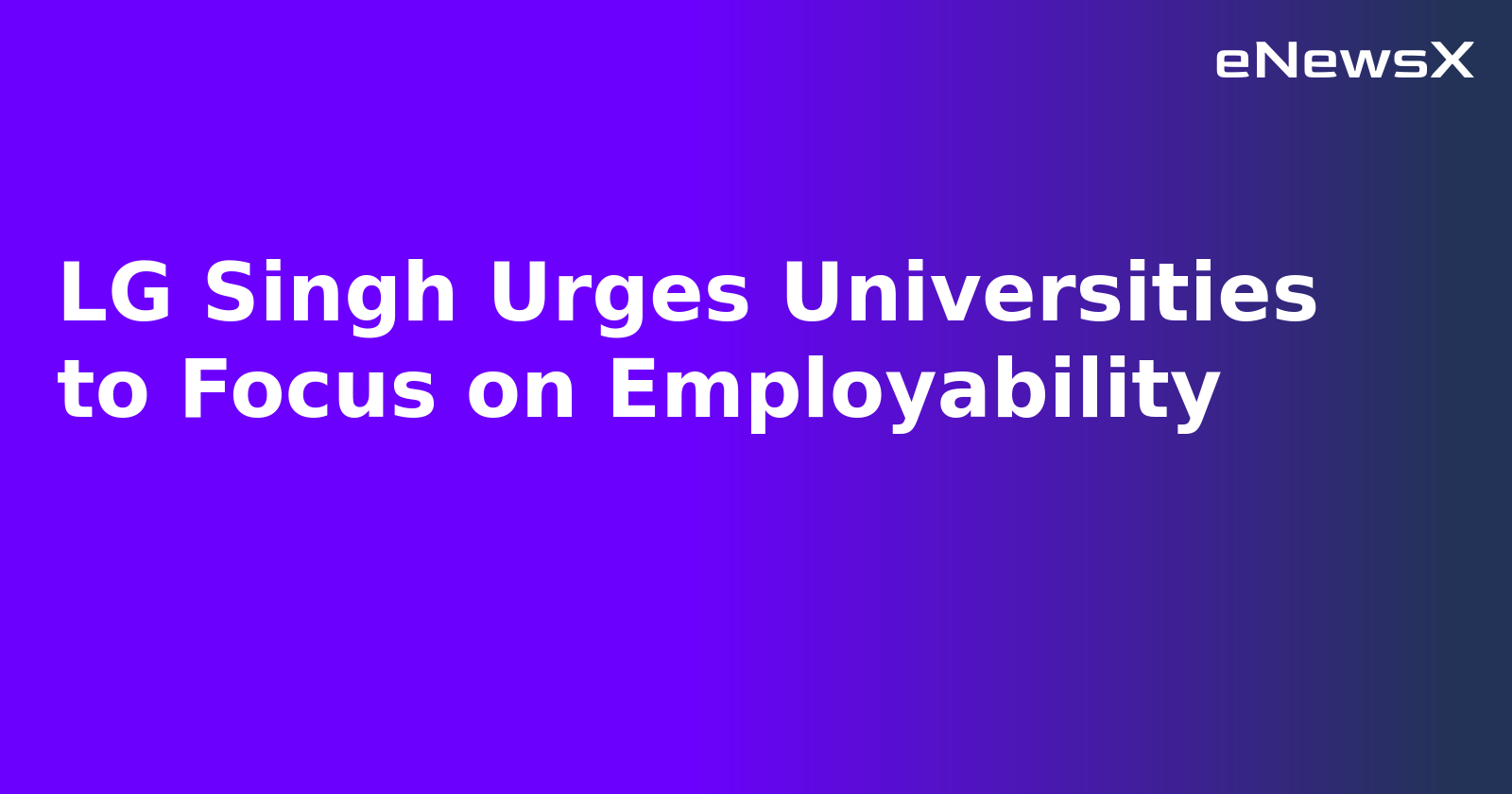 LG Singh Urges Universities to Focus on Employability.webp