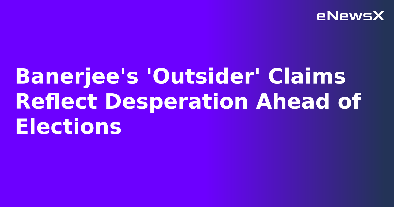 Banerjee's 'Outsider' Claims Reflect Desperation Ahead of Elections.webp Banerjee's 'Outsider' Claims Reflect Desperation Ahead of Elections.webp