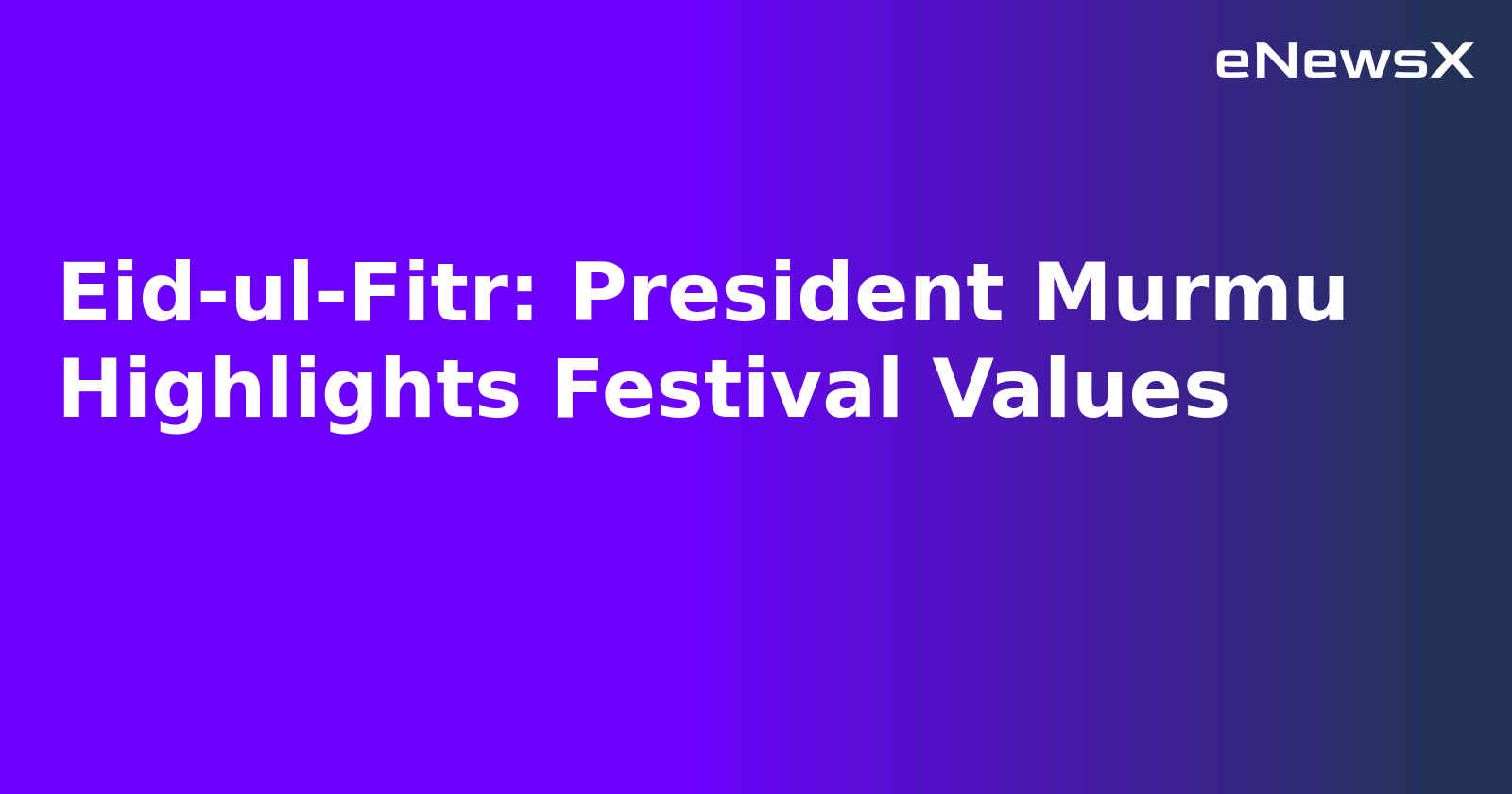 Eid-ul-Fitr: President Murmu Highlights Festival Values.webp Eid-ul-Fitr: President Murmu Highlights Festival Values.webp