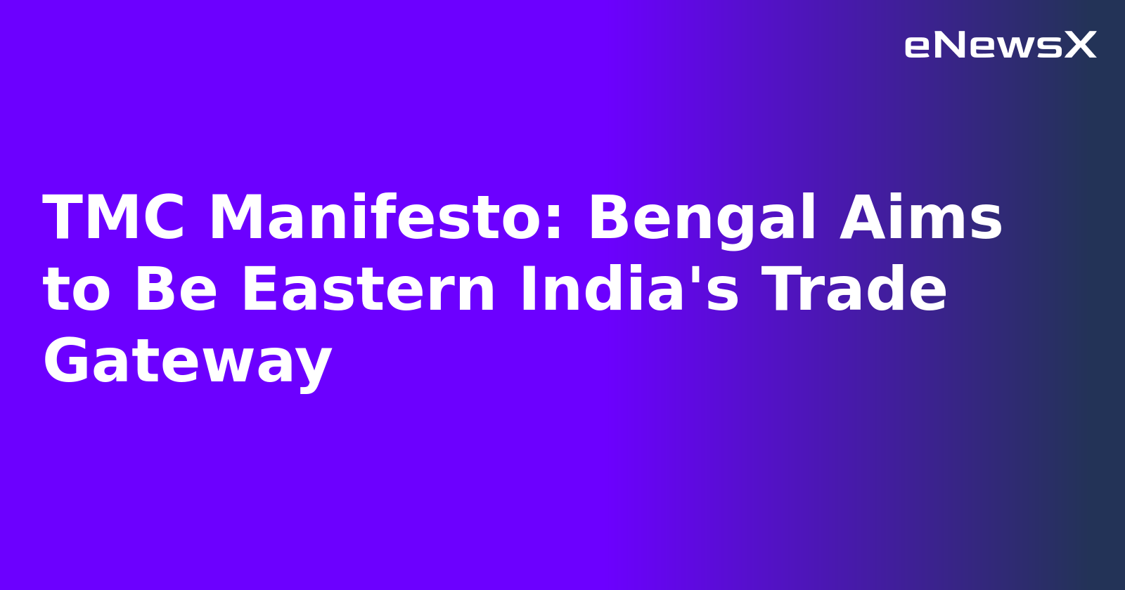 TMC Manifesto: Bengal Aims to Be Eastern India's Trade Gateway.webp TMC Manifesto: Bengal Aims to Be Eastern India's Trade Gateway.webp
