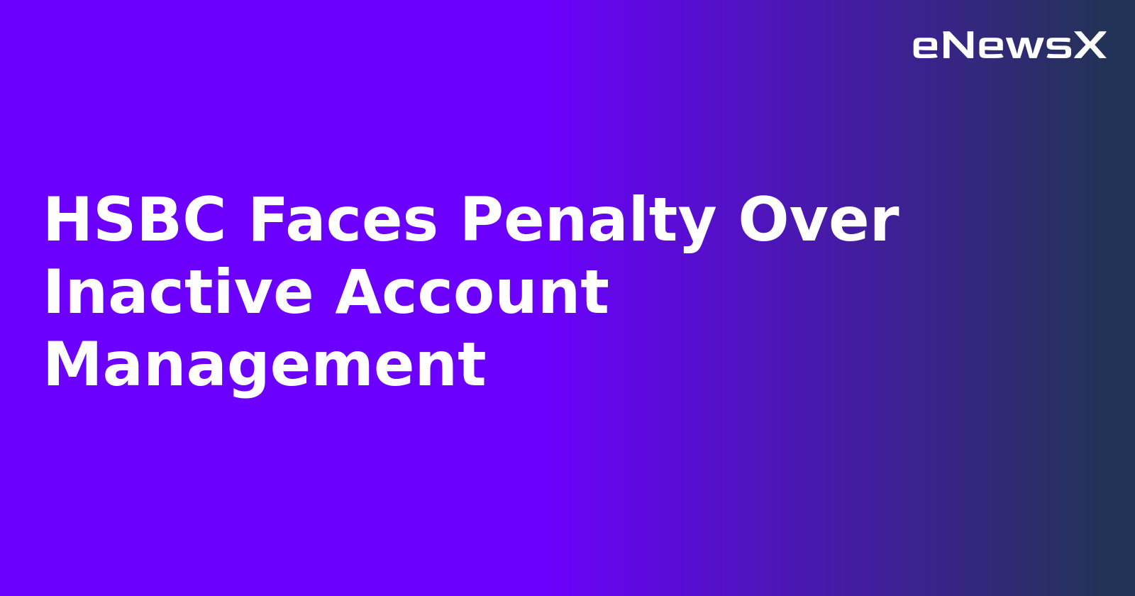HSBC Faces Penalty Over Inactive Account Management.webp