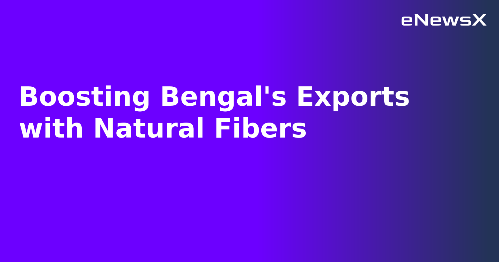 Boosting Bengal's Exports with Natural Fibers.webp Boosting Bengal's Exports with Natural Fibers.webp