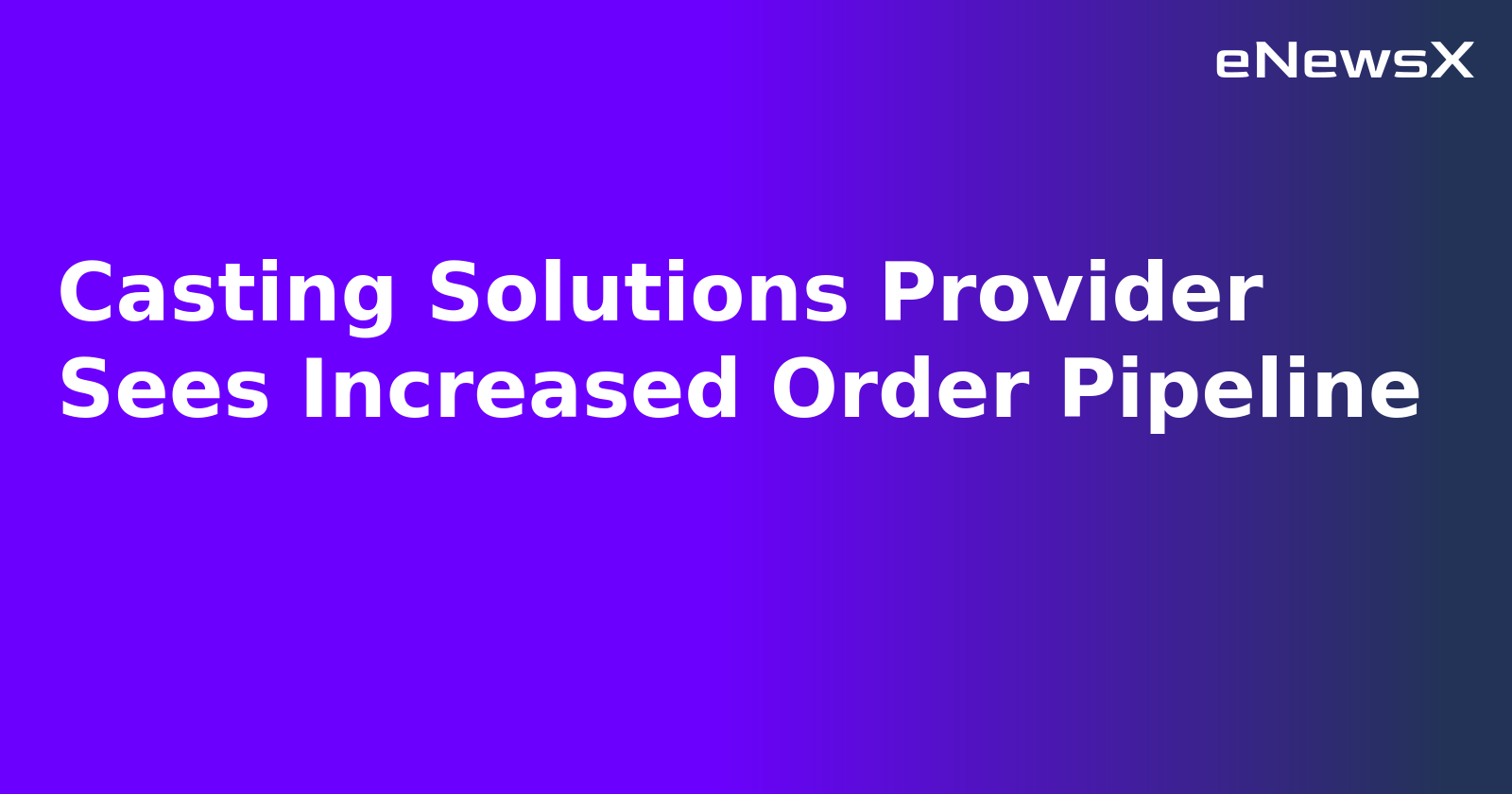Casting Solutions Provider Sees Increased Order Pipeline.webp Casting Solutions Provider Sees Increased Order Pipeline.webp