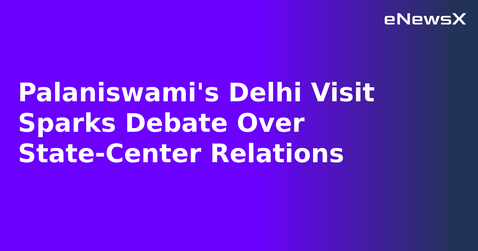 Palaniswami's Delhi Visit Sparks Debate Over State-Center Relations.webp