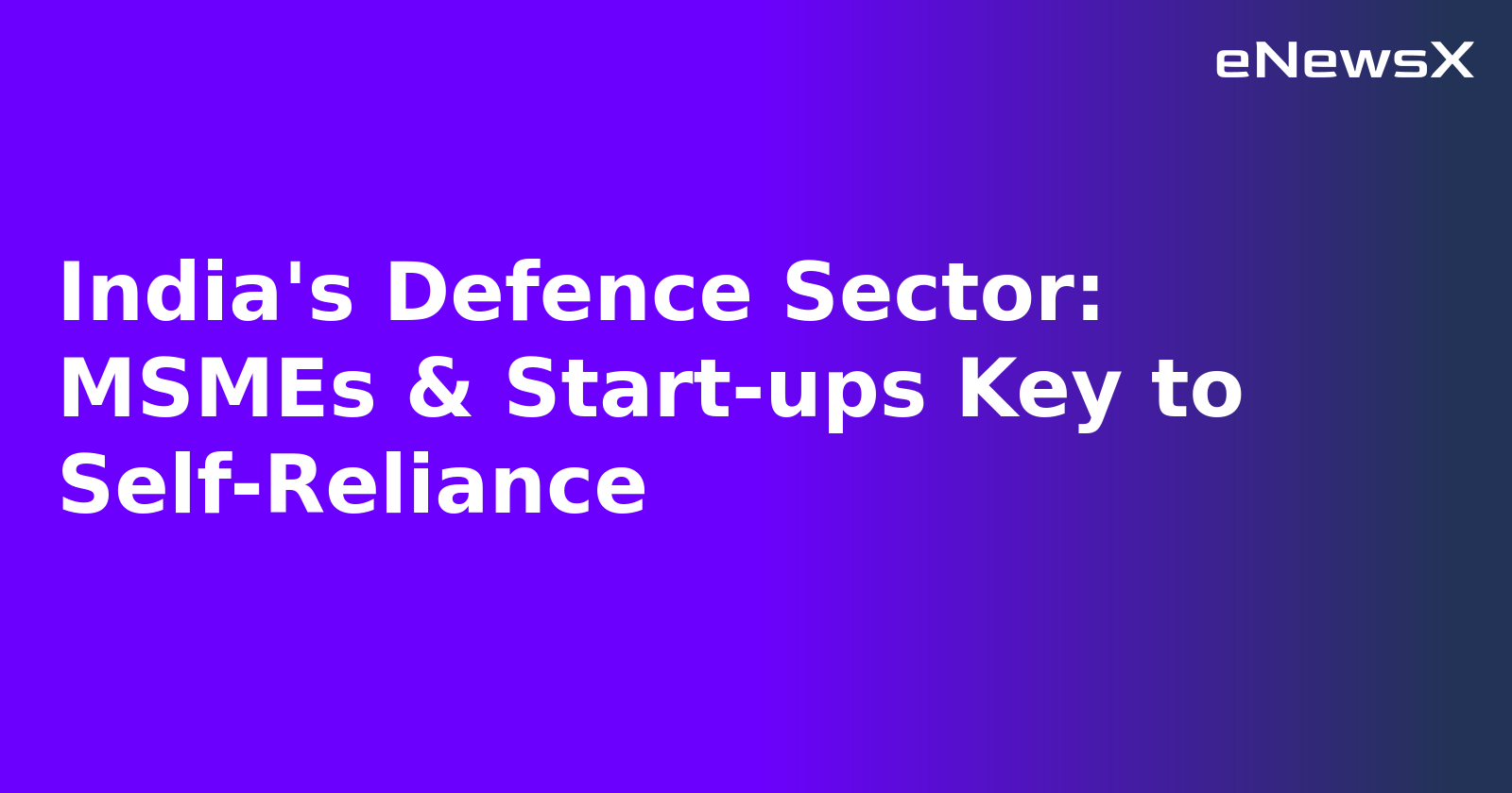 India's Defence Sector: MSMEs & Start-ups Key to Self-Reliance.webp