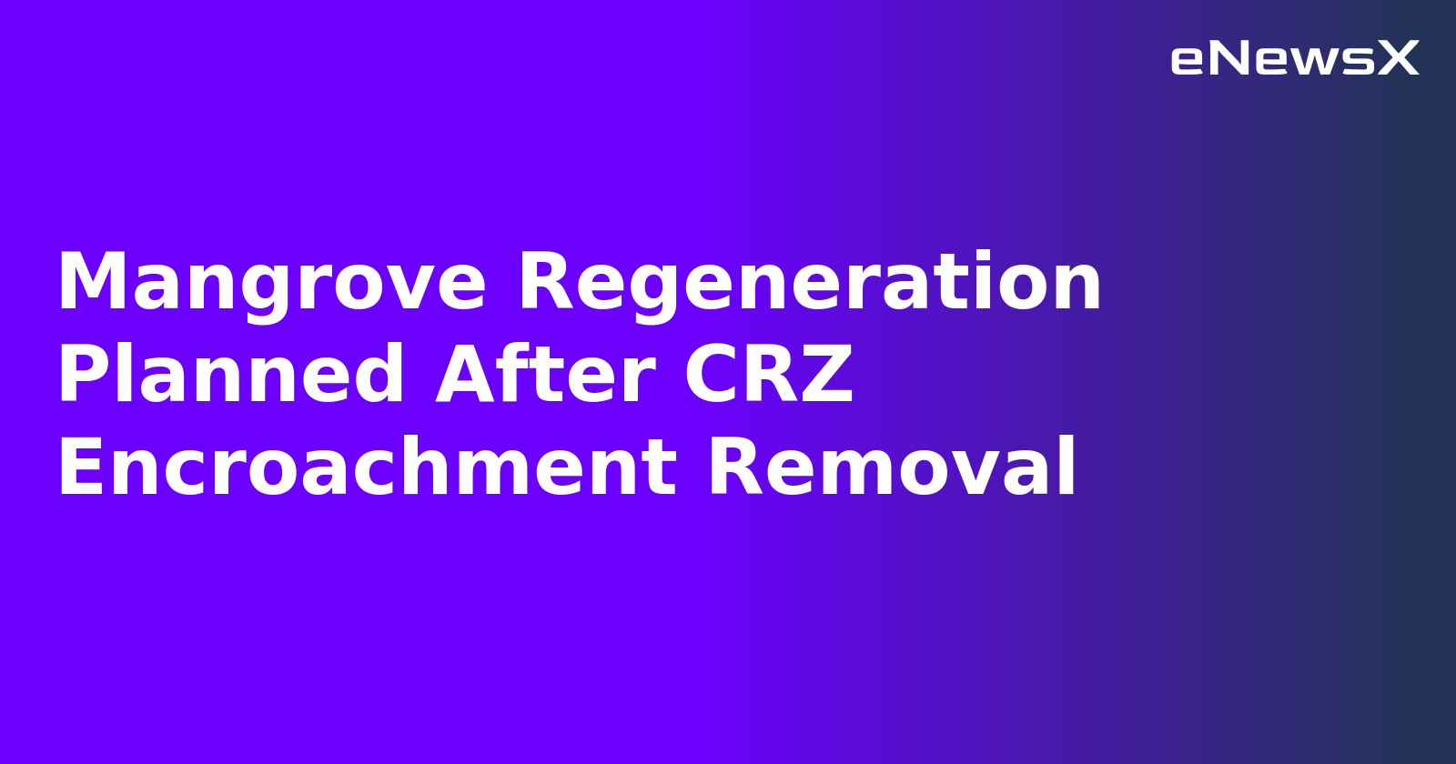 Mangrove Regeneration Planned After CRZ Encroachment Removal.webp