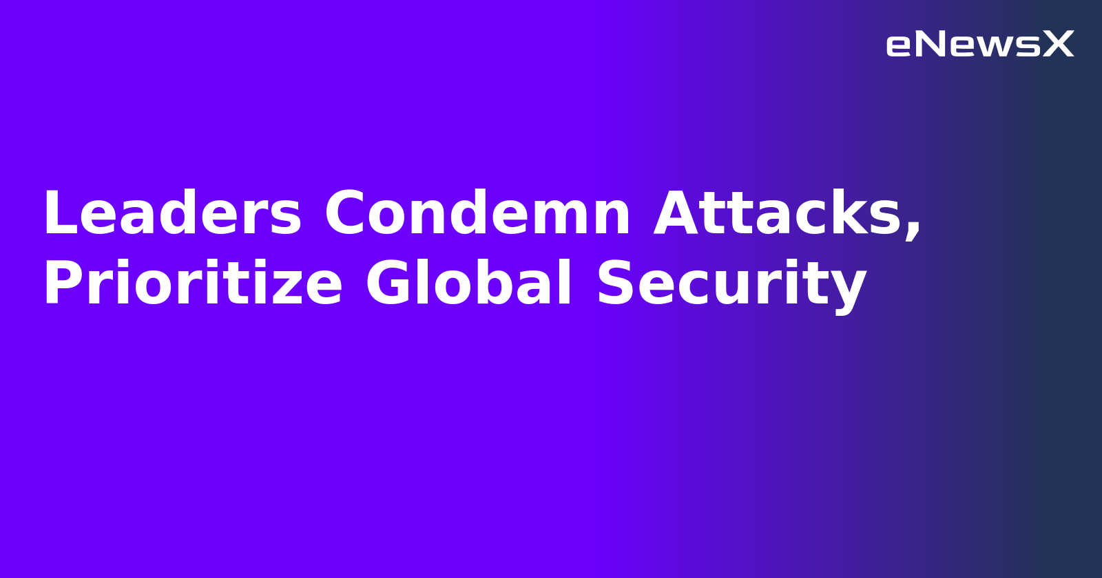 Leaders Condemn Attacks, Prioritize Global Security.webp Leaders Condemn Attacks, Prioritize Global Security.webp