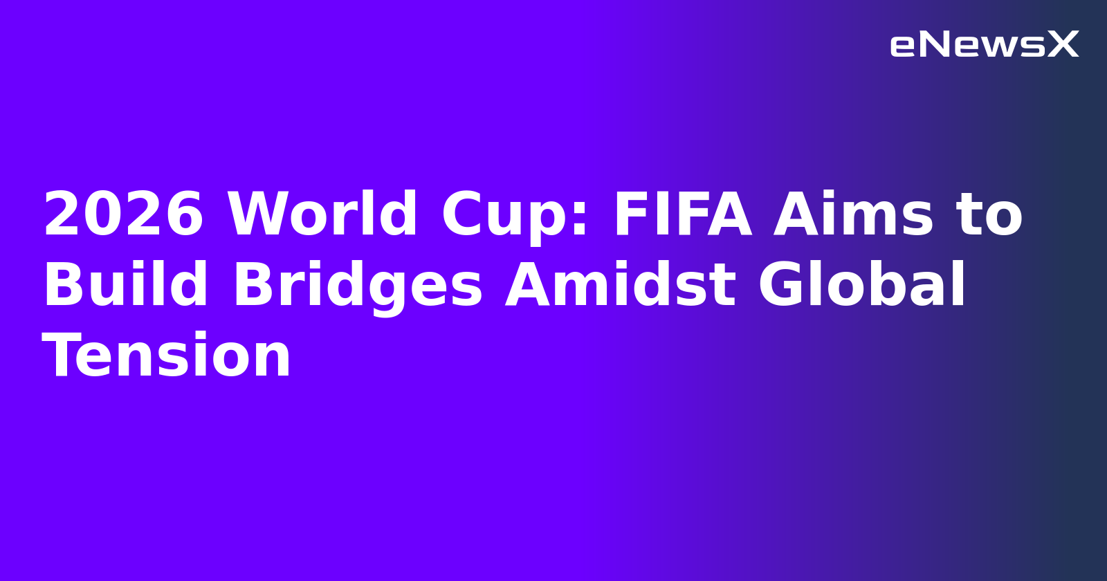 2026 World Cup: FIFA Aims to Build Bridges Amidst Global Tension.webp
