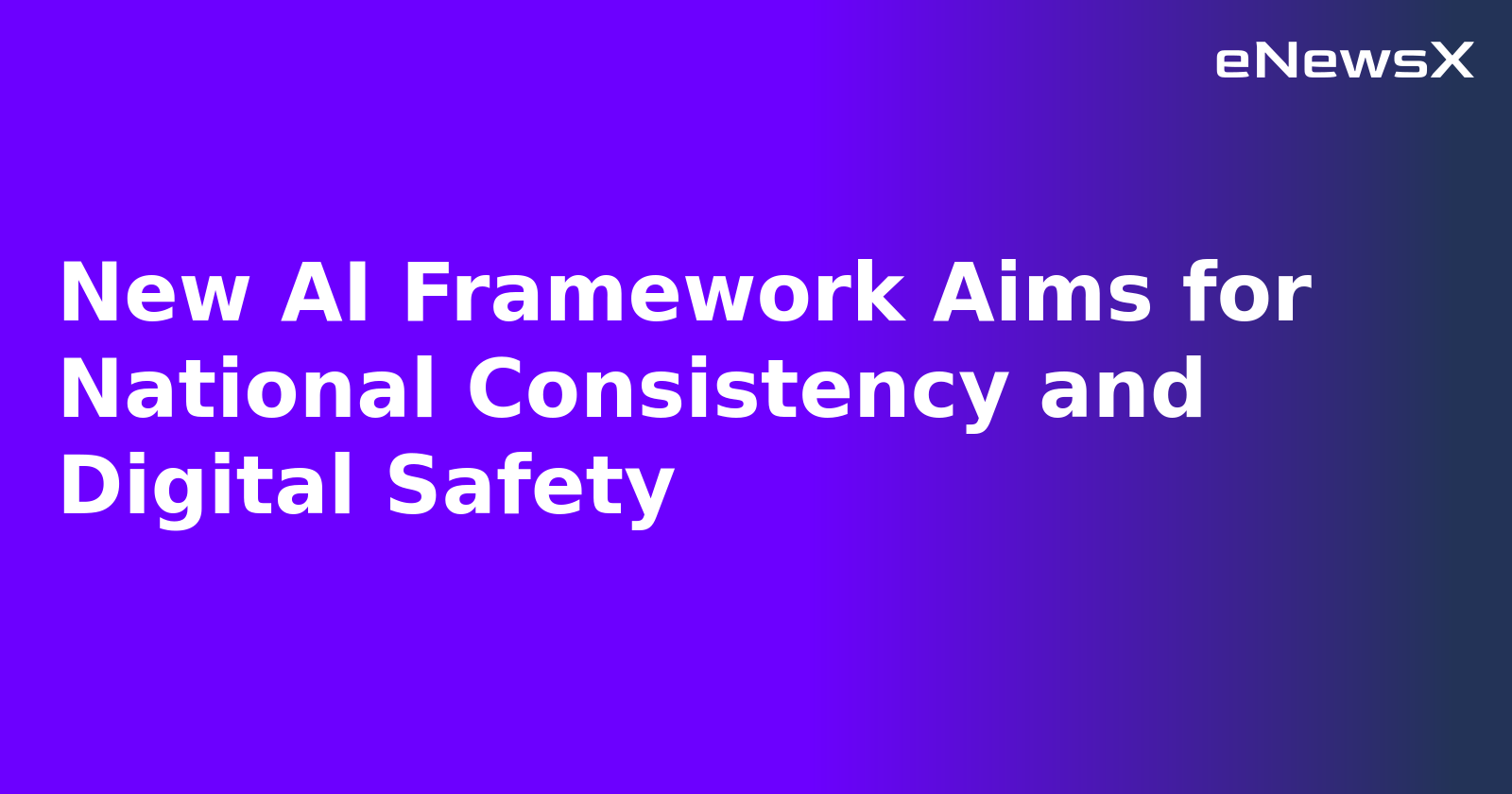 New AI Framework Aims for National Consistency and Digital Safety.webp