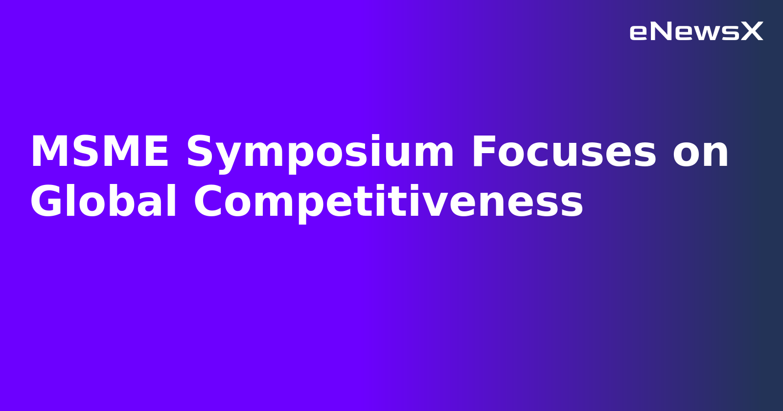 MSME Symposium Focuses on Global Competitiveness.webp