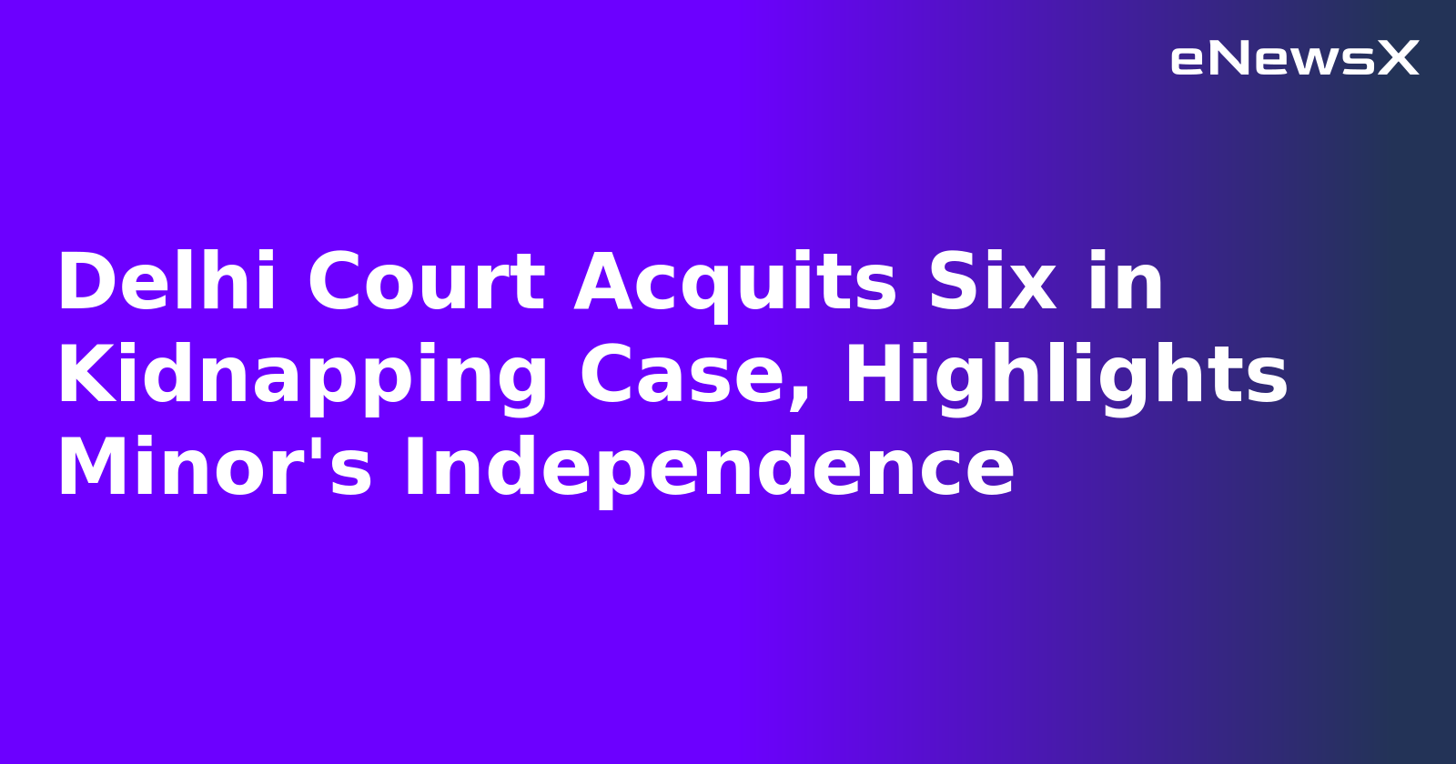 Delhi Court Acquits Six in Kidnapping Case, Highlights Minor's Independence.webp