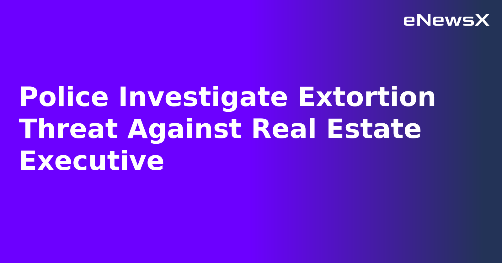 Police Investigate Extortion Threat Against Real Estate Executive.webp Police Investigate Extortion Threat Against Real Estate Executive.webp