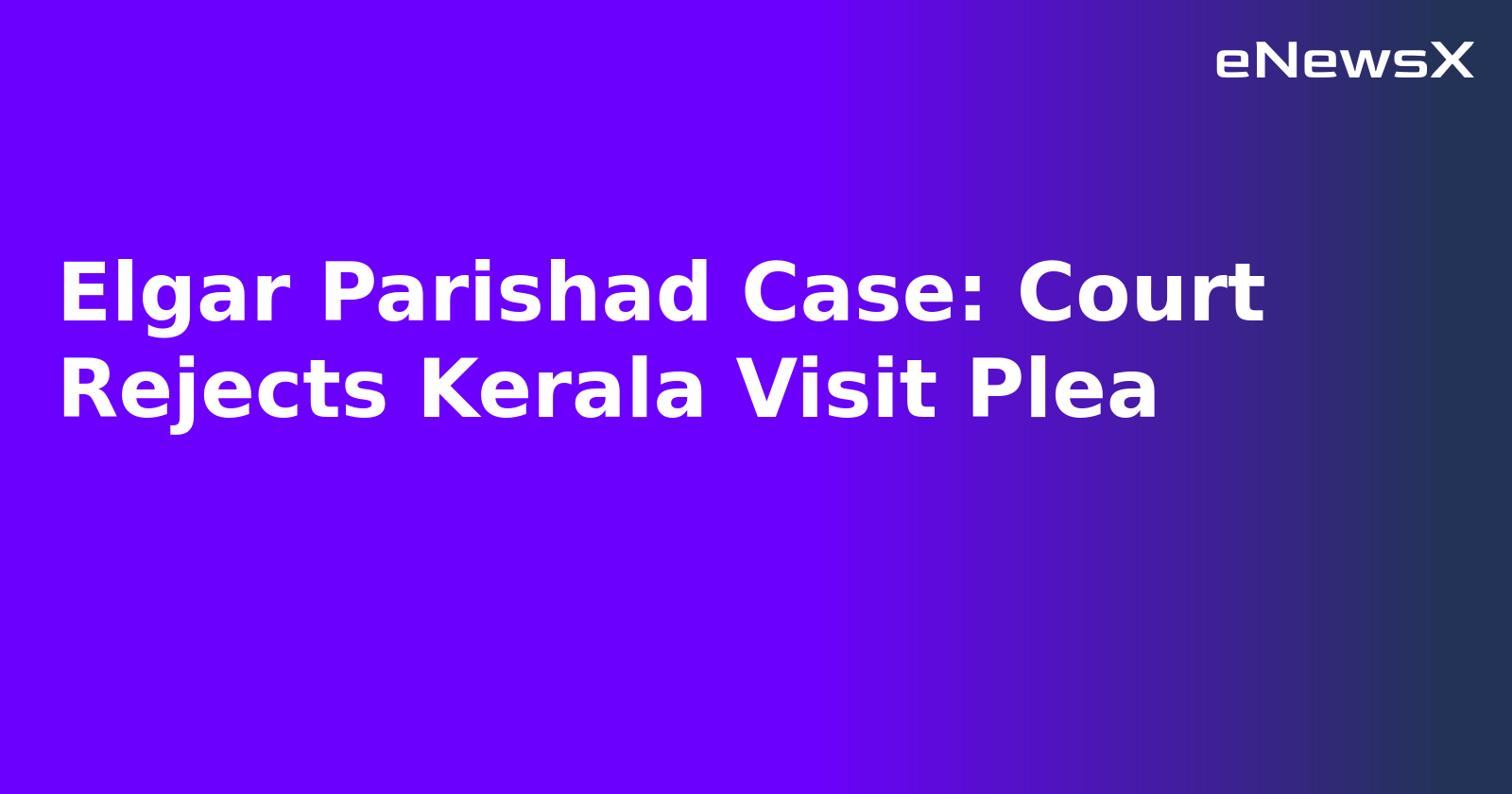 Elgar Parishad Case: Court Rejects Kerala Visit Plea.webp