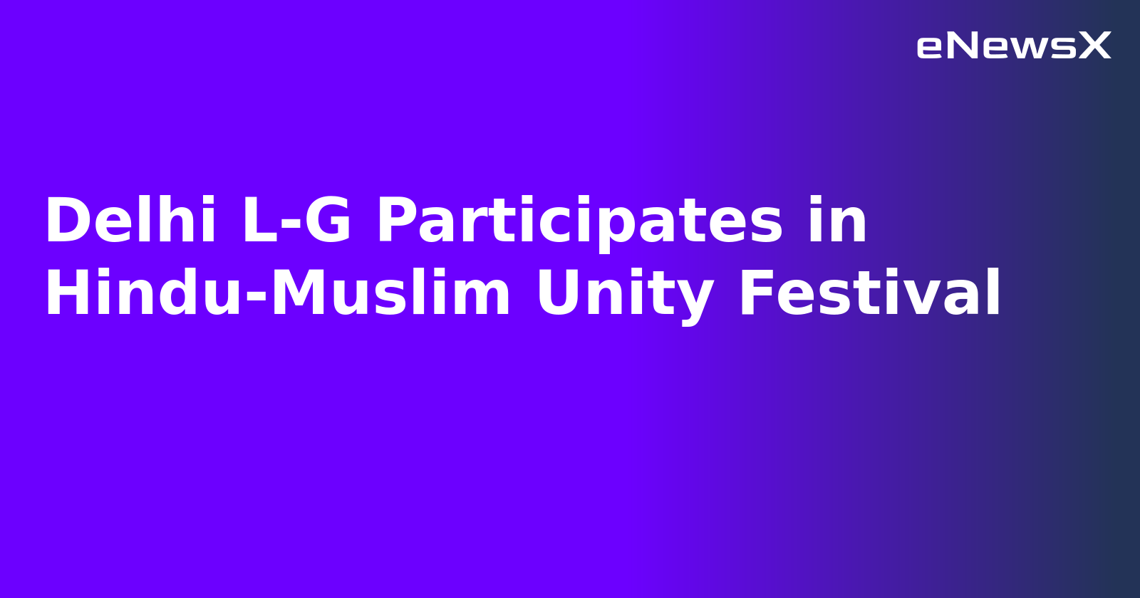 Delhi L-G Participates in Hindu-Muslim Unity Festival.webp