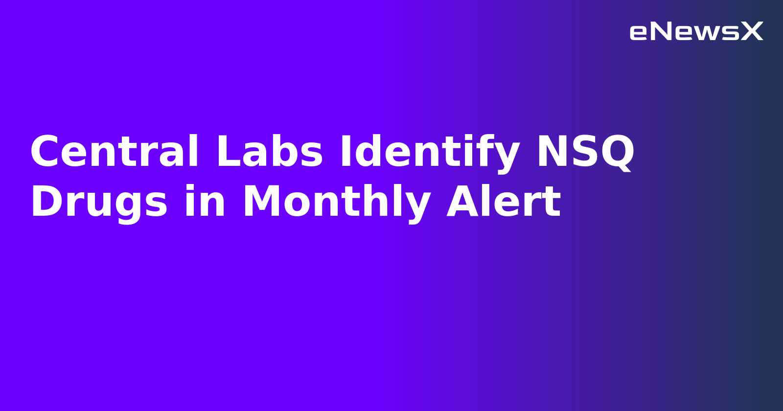 Central Labs Identify NSQ Drugs in Monthly Alert.webp
