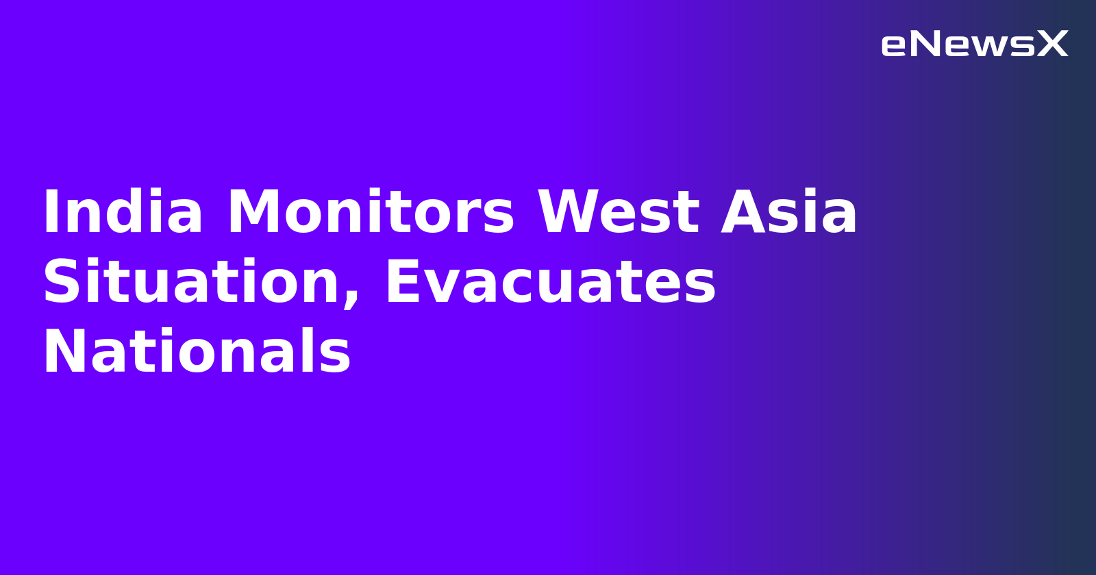 India Monitors West Asia Situation, Evacuates Nationals.webp