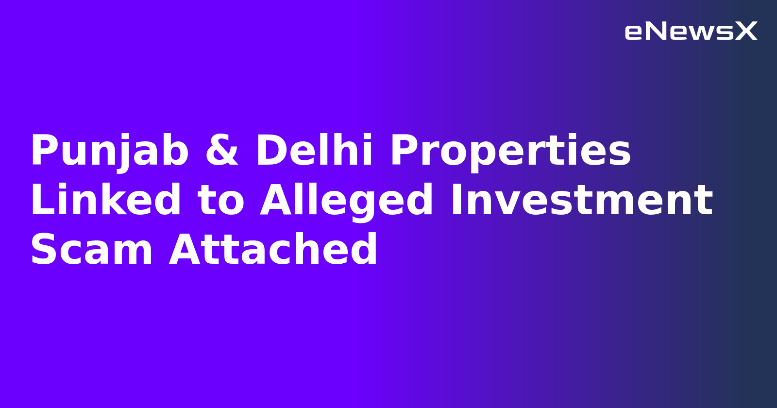 Punjab & Delhi Properties Linked to Alleged Investment Scam Attached.webp