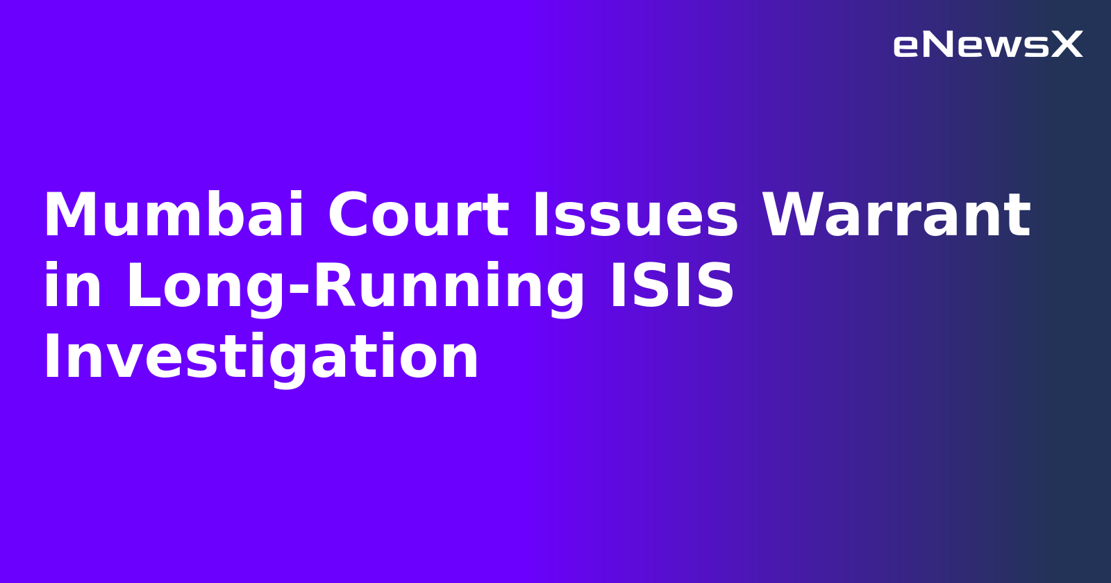 Mumbai Court Issues Warrant in Long-Running ISIS Investigation.webp