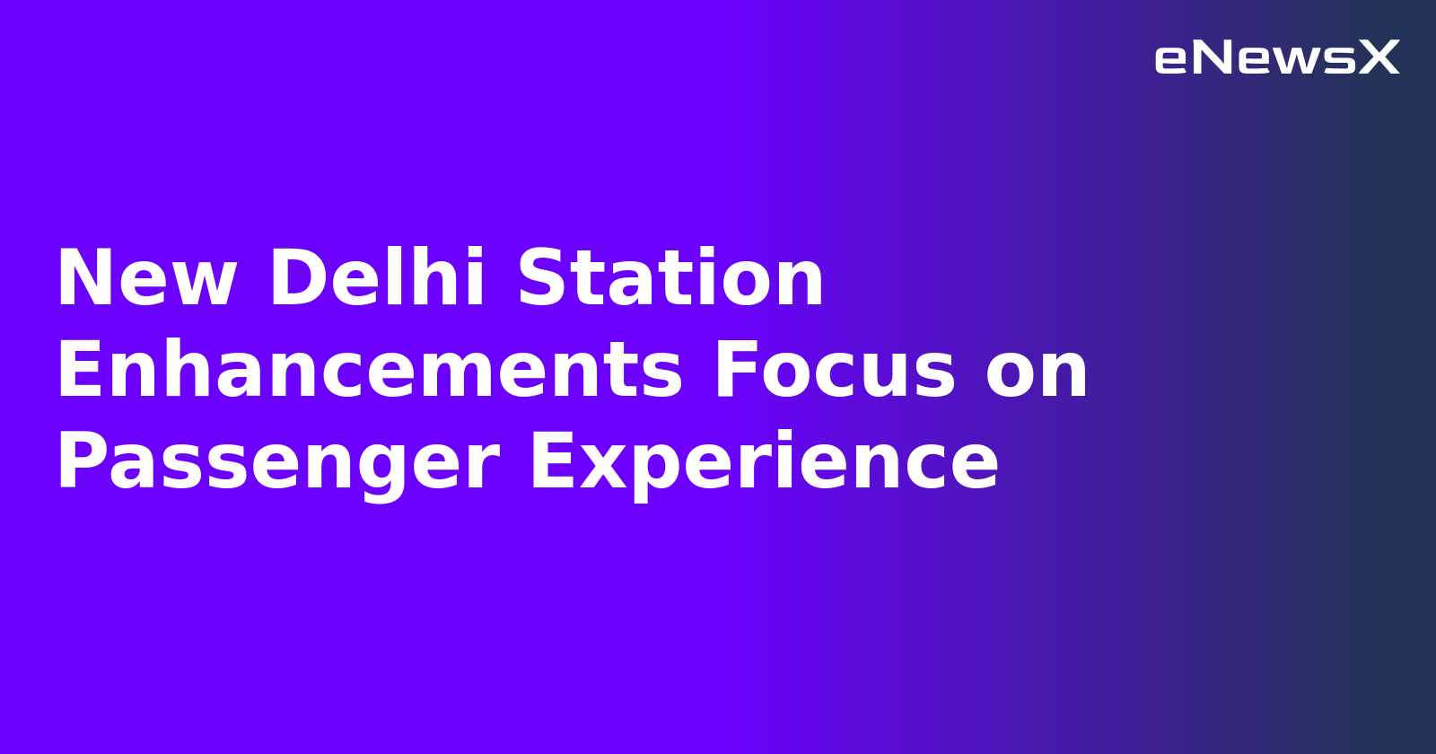 New Delhi Station Enhancements Focus on Passenger Experience.webp New Delhi Station Enhancements Focus on Passenger Experience.webp