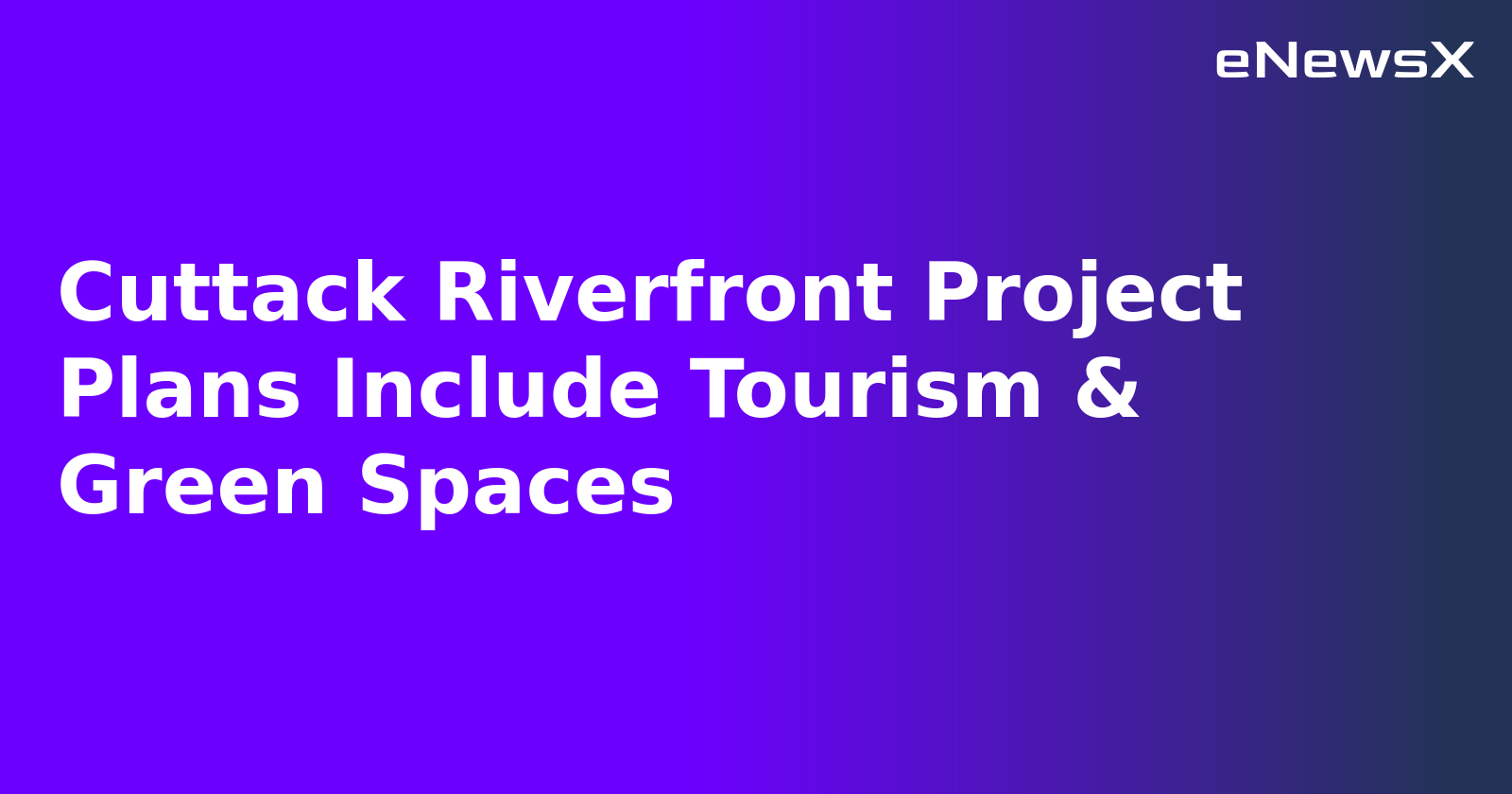 Cuttack Riverfront Project Plans Include Tourism & Green Spaces.webp