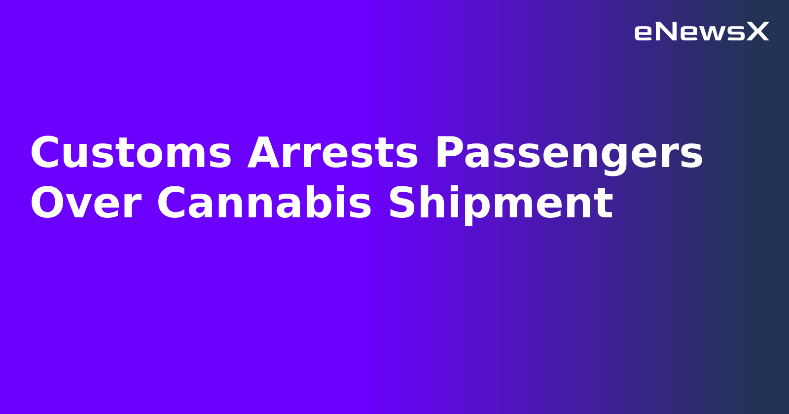 Customs Arrests Passengers Over Cannabis Shipment.webp Customs Arrests Passengers Over Cannabis Shipment.webp