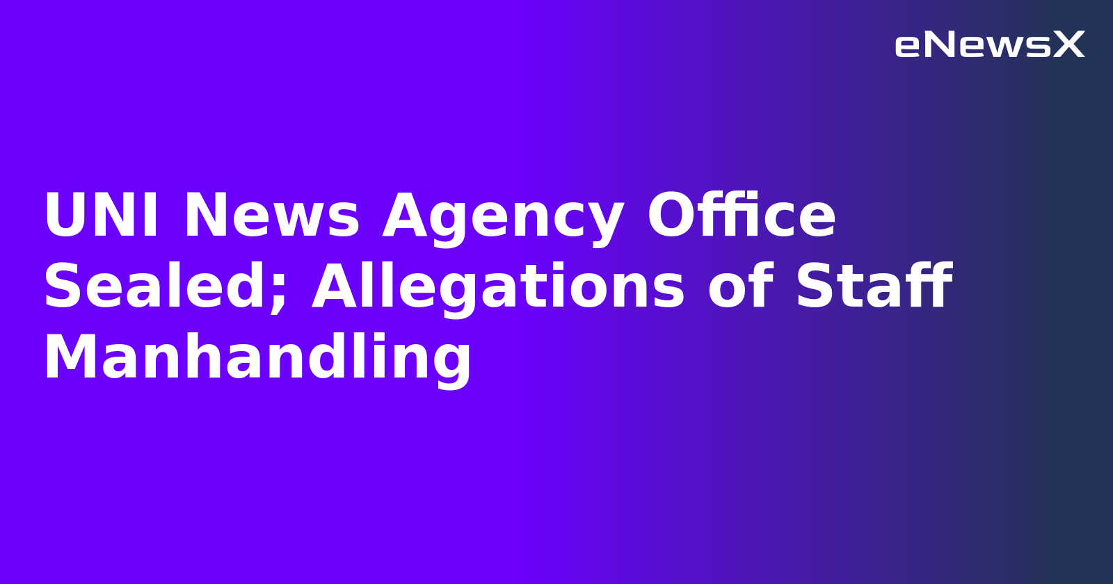 UNI News Agency Office Sealed; Allegations of Staff Manhandling.webp