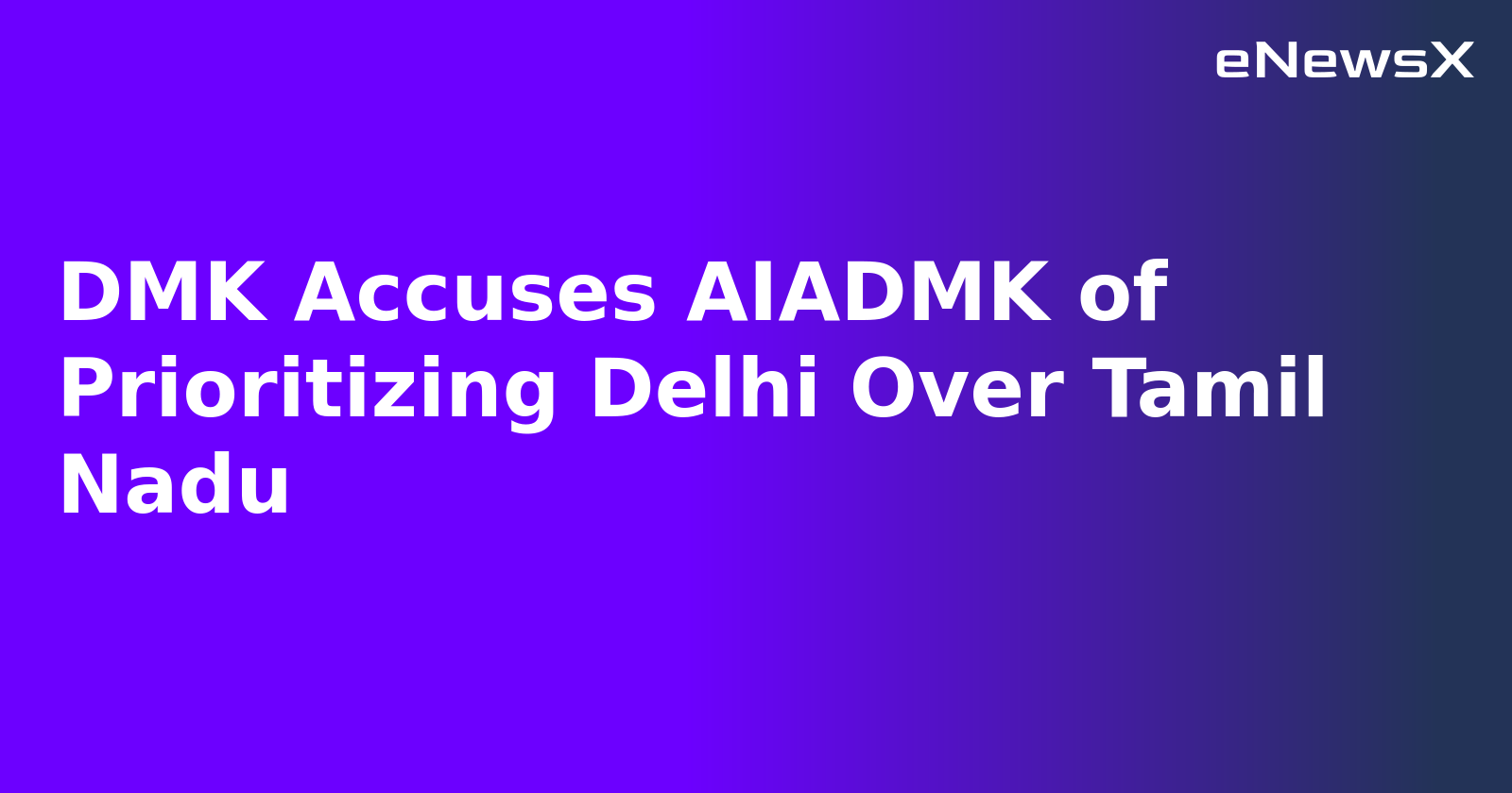 DMK Accuses AIADMK of Prioritizing Delhi Over Tamil Nadu.webp DMK Accuses AIADMK of Prioritizing Delhi Over Tamil Nadu.webp