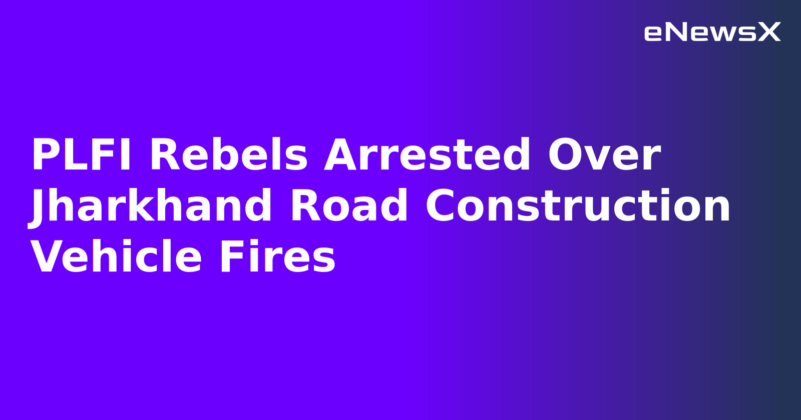 PLFI Rebels Arrested Over Jharkhand Road Construction Vehicle Fires.webp