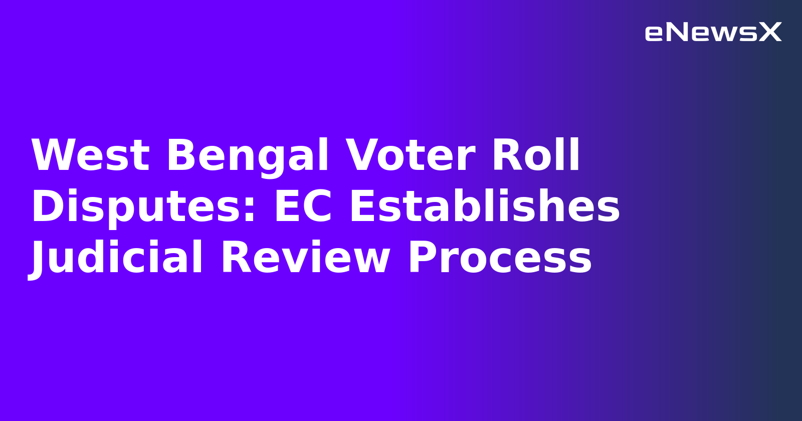 West Bengal Voter Roll Disputes: EC Establishes Judicial Review Process.webp