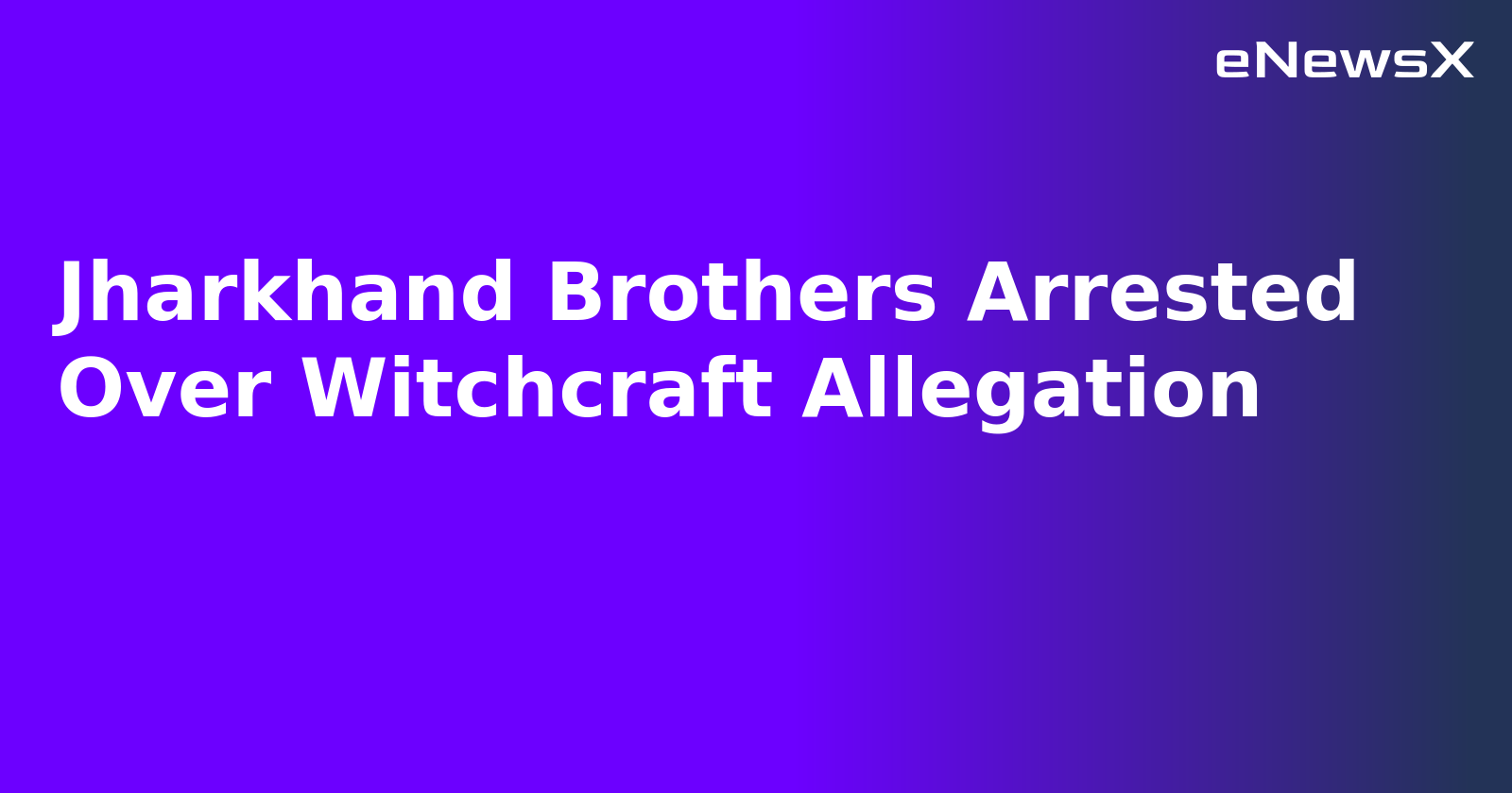 Jharkhand Brothers Arrested Over Witchcraft Allegation.webp Jharkhand Brothers Arrested Over Witchcraft Allegation.webp
