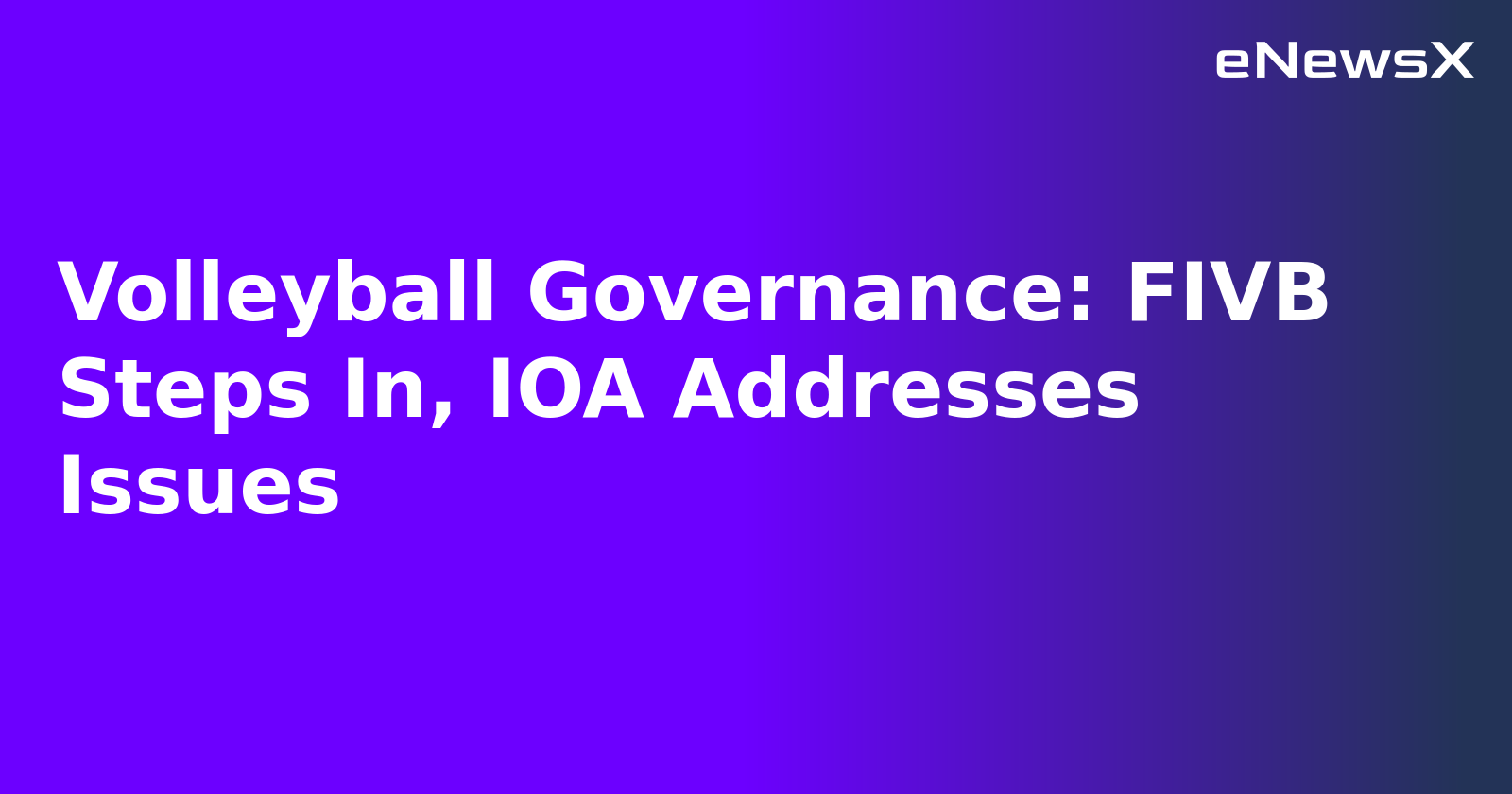 Volleyball Governance: FIVB Steps In, IOA Addresses Issues
