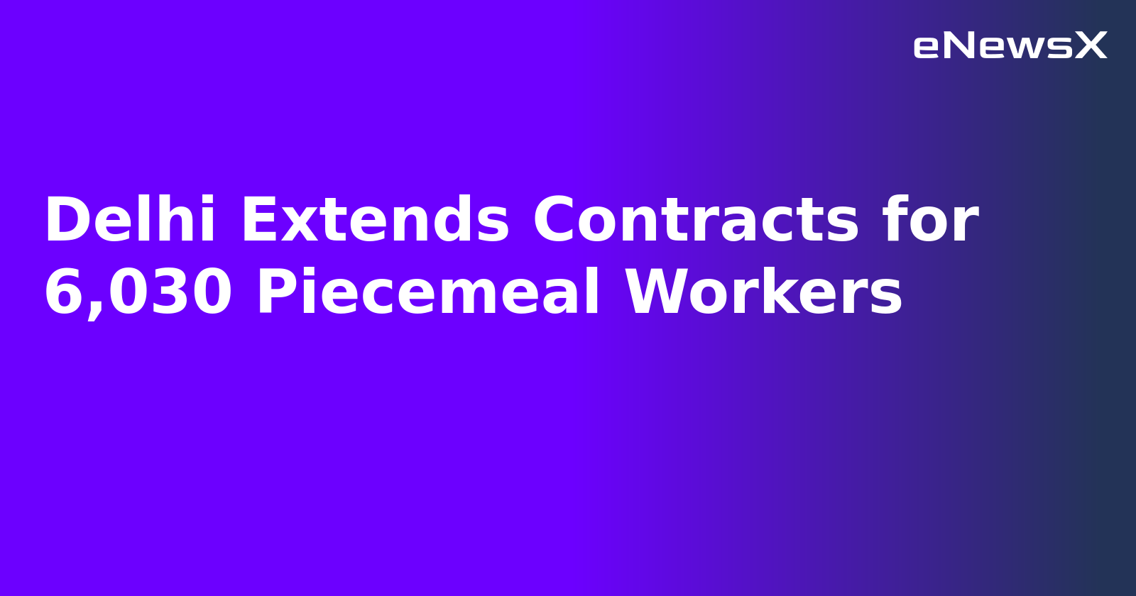 Delhi Extends Contracts for 6,030 Piecemeal Workers