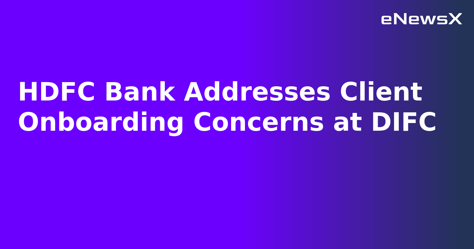 HDFC Bank Addresses Client Onboarding Concerns at DIFC.webp HDFC Bank Addresses Client Onboarding Concerns at DIFC.webp