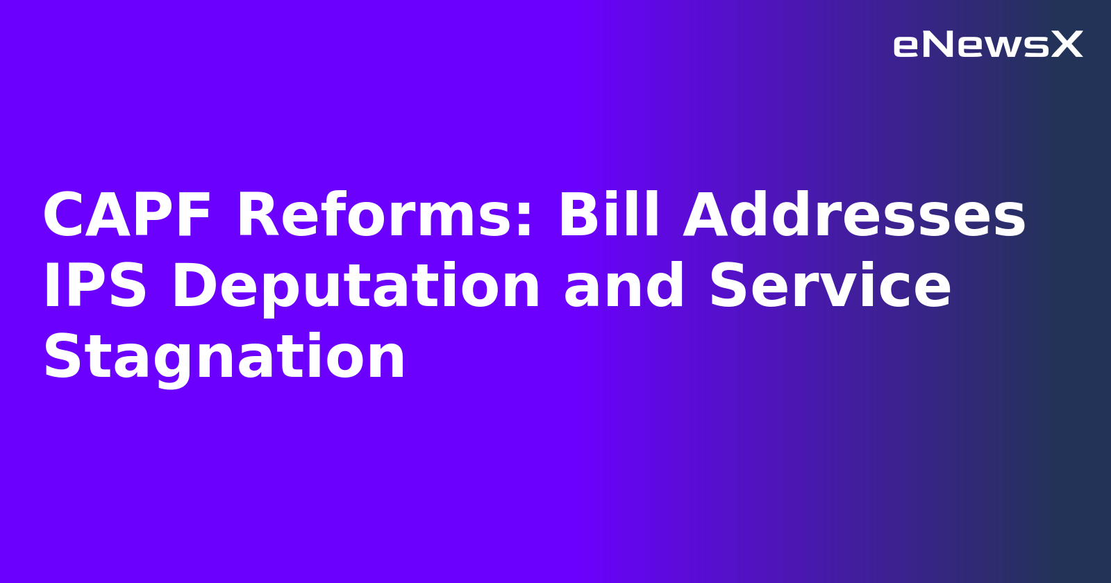 CAPF Reforms: Bill Addresses IPS Deputation and Service Stagnation.webp CAPF Reforms: Bill Addresses IPS Deputation and Service Stagnation.webp