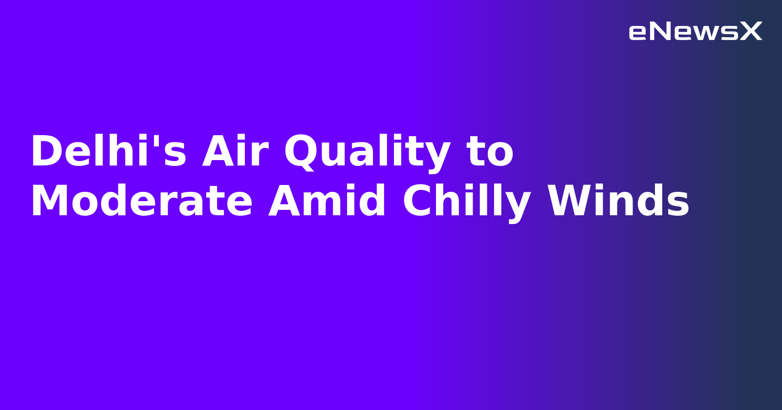 Delhi's Air Quality to Moderate Amid Chilly Winds
