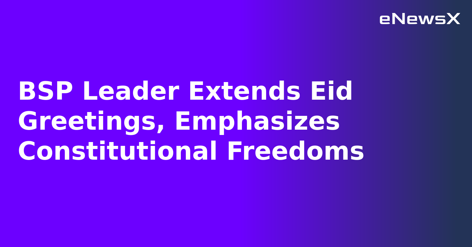 BSP Leader Extends Eid Greetings, Emphasizes Constitutional Freedoms