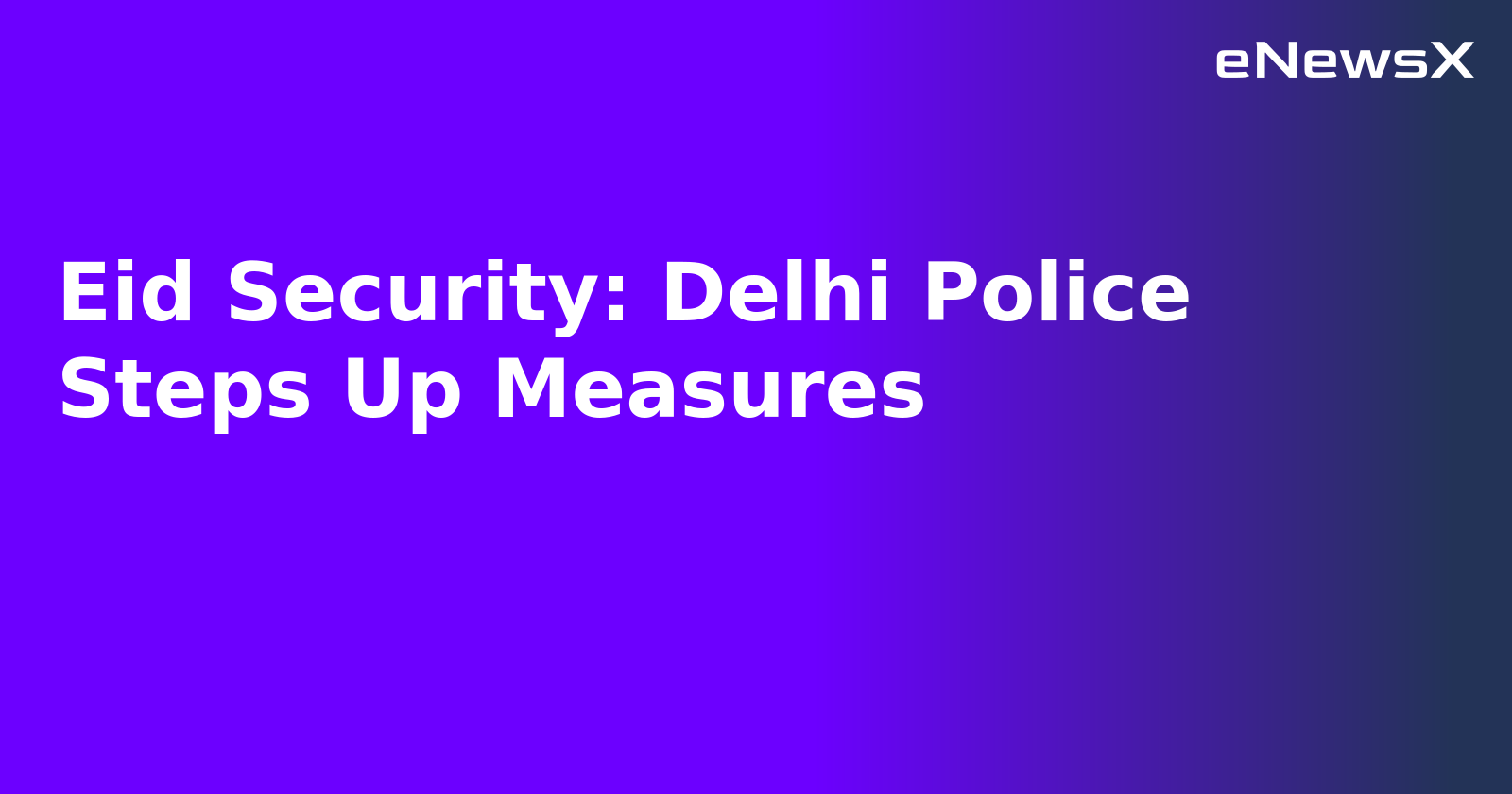 Eid Security: Delhi Police Steps Up Measures.webp