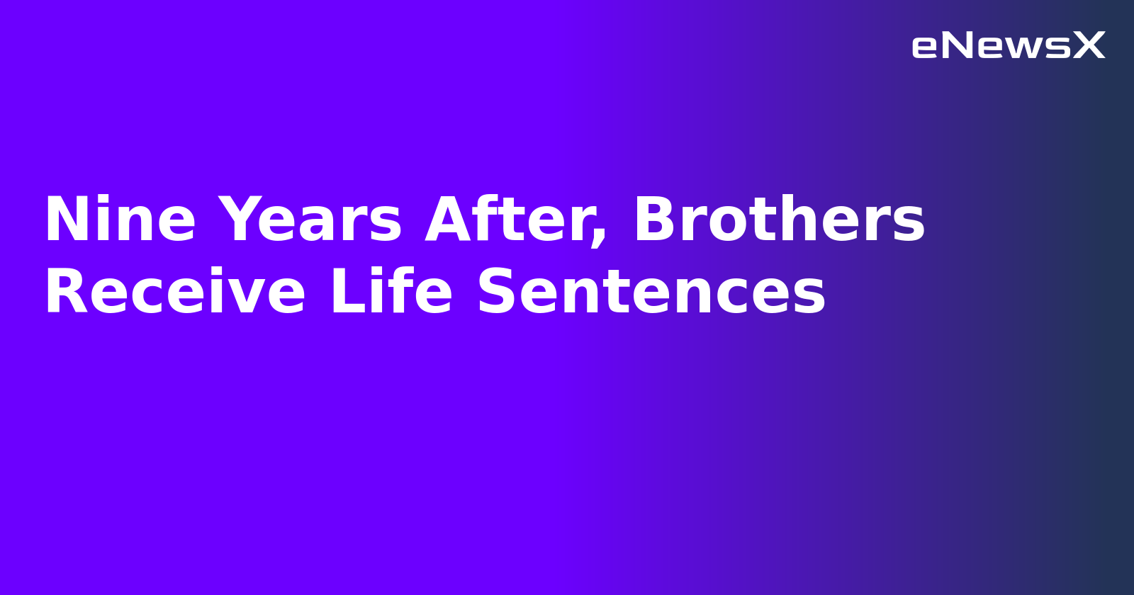 Nine Years After, Brothers Receive Life Sentences.webp
