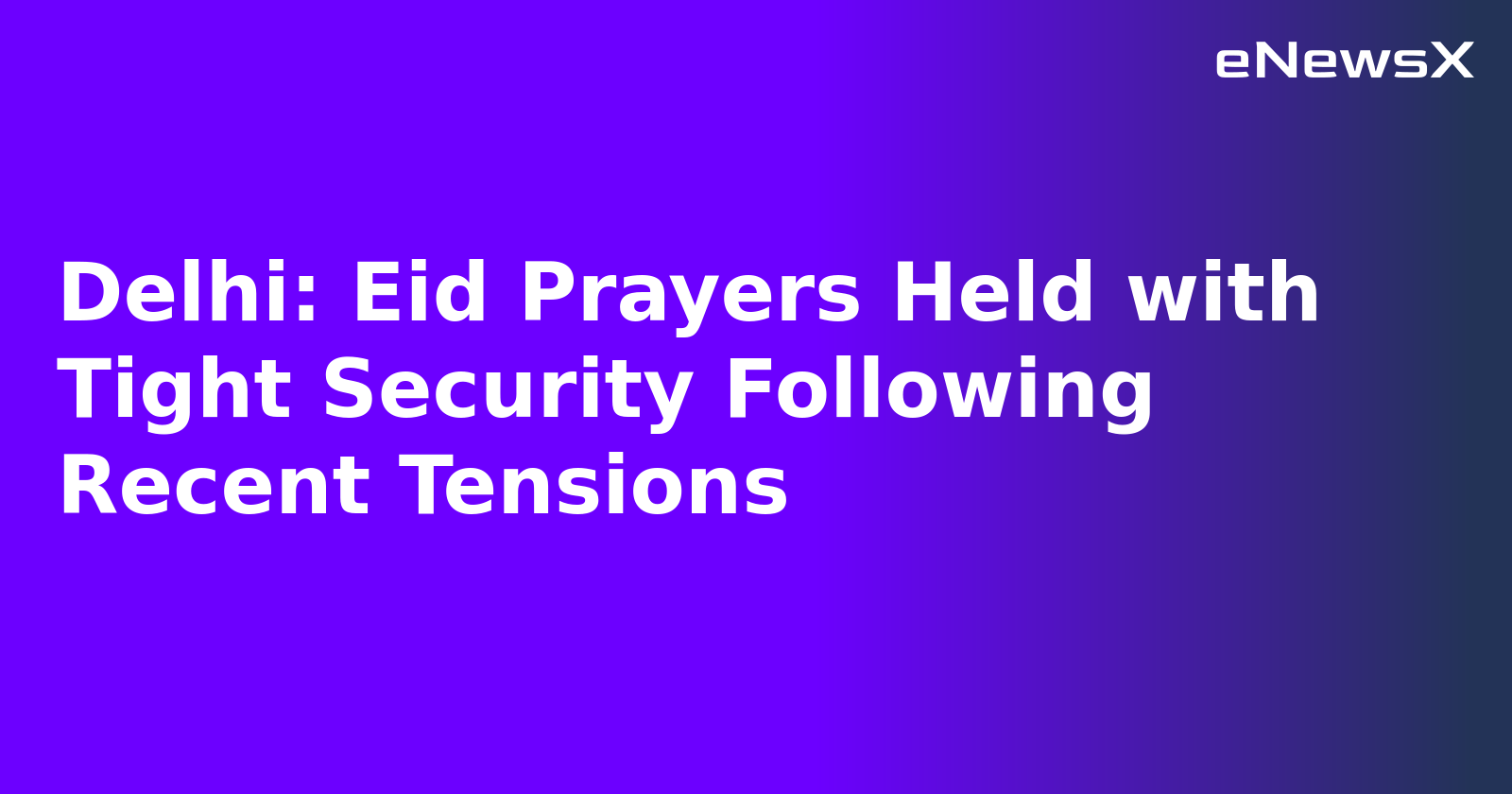 Delhi: Eid Prayers Held with Tight Security Following Recent Tensions.webp