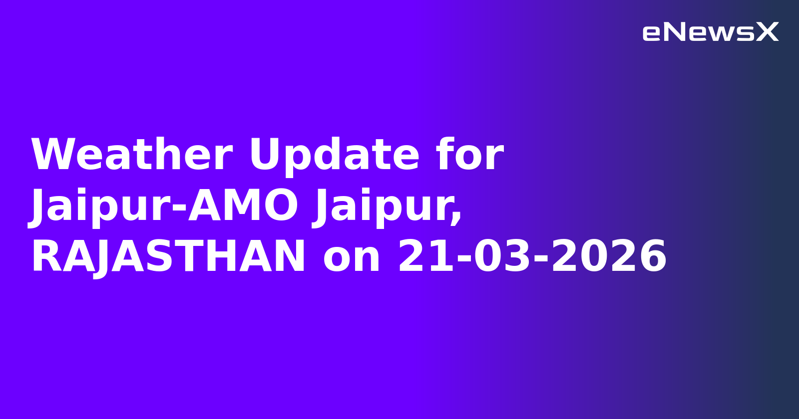 Weather Update for Jaipur-AMO Jaipur, RAJASTHAN on 21-03-2026