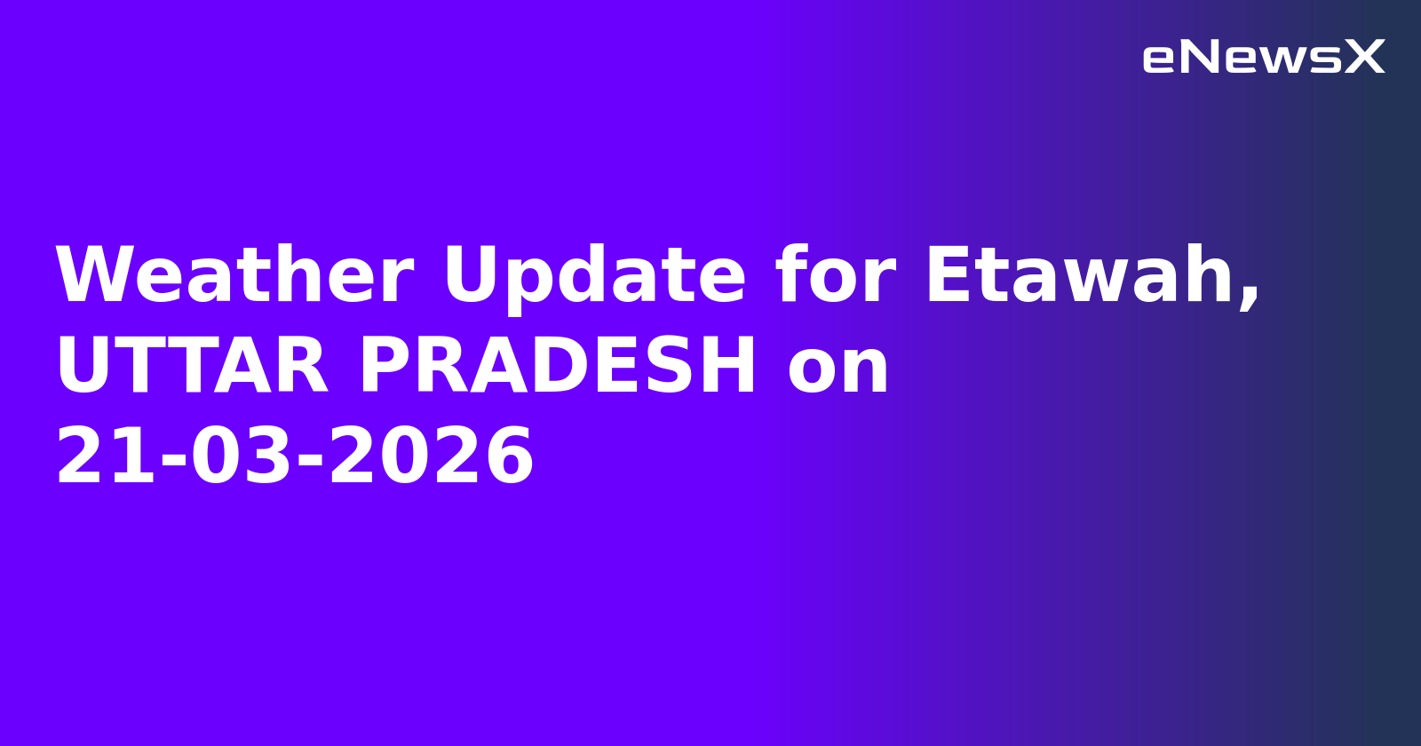 Weather Update for Etawah, UTTAR PRADESH on 21-03-2026