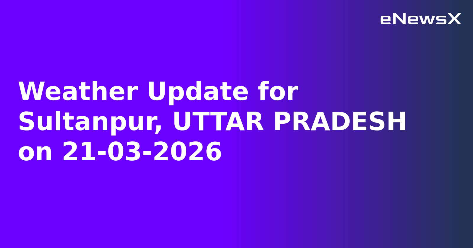 Weather Update for Sultanpur, UTTAR PRADESH on 21-03-2026