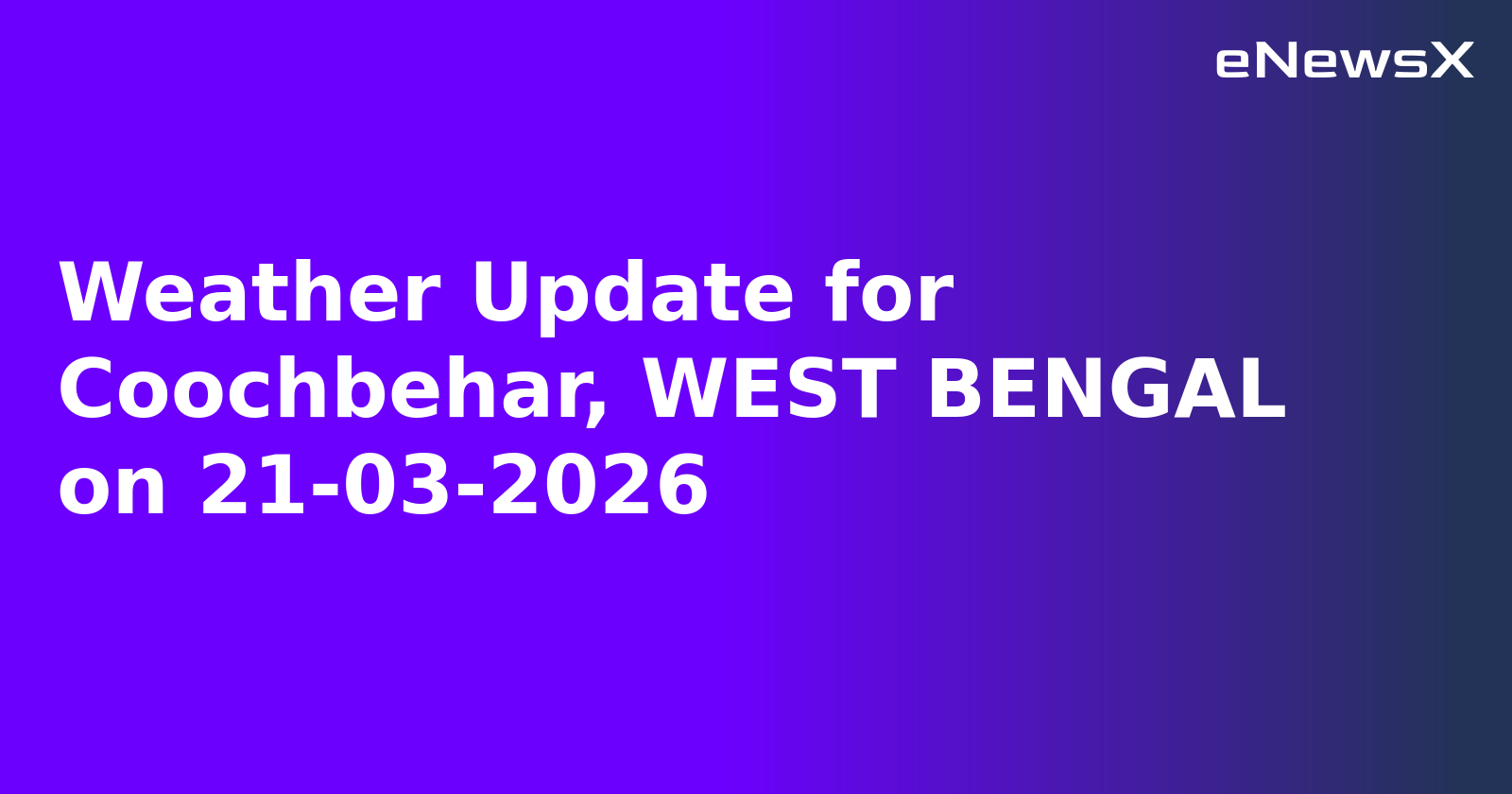 Weather Update for Coochbehar, WEST BENGAL on 21-03-2026