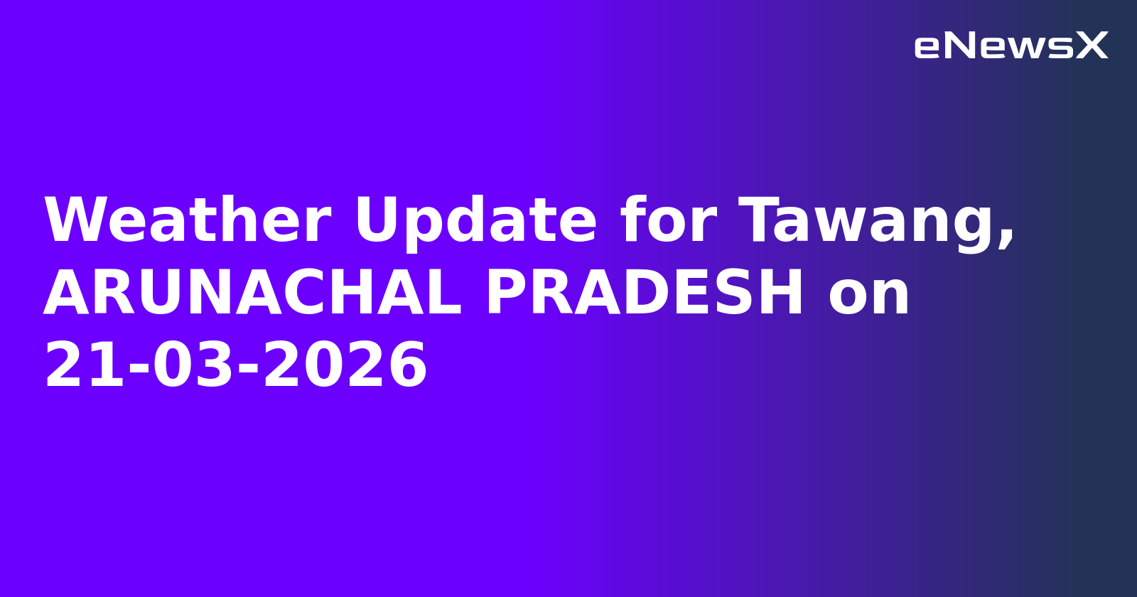 Weather Update for Tawang, ARUNACHAL PRADESH on 21-03-2026