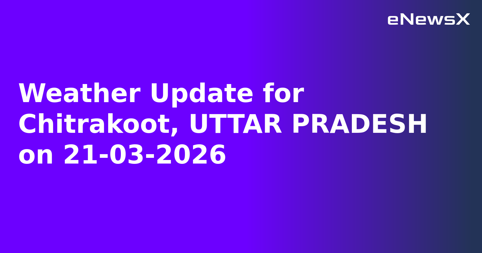 Weather Update for Chitrakoot, UTTAR PRADESH on 21-03-2026